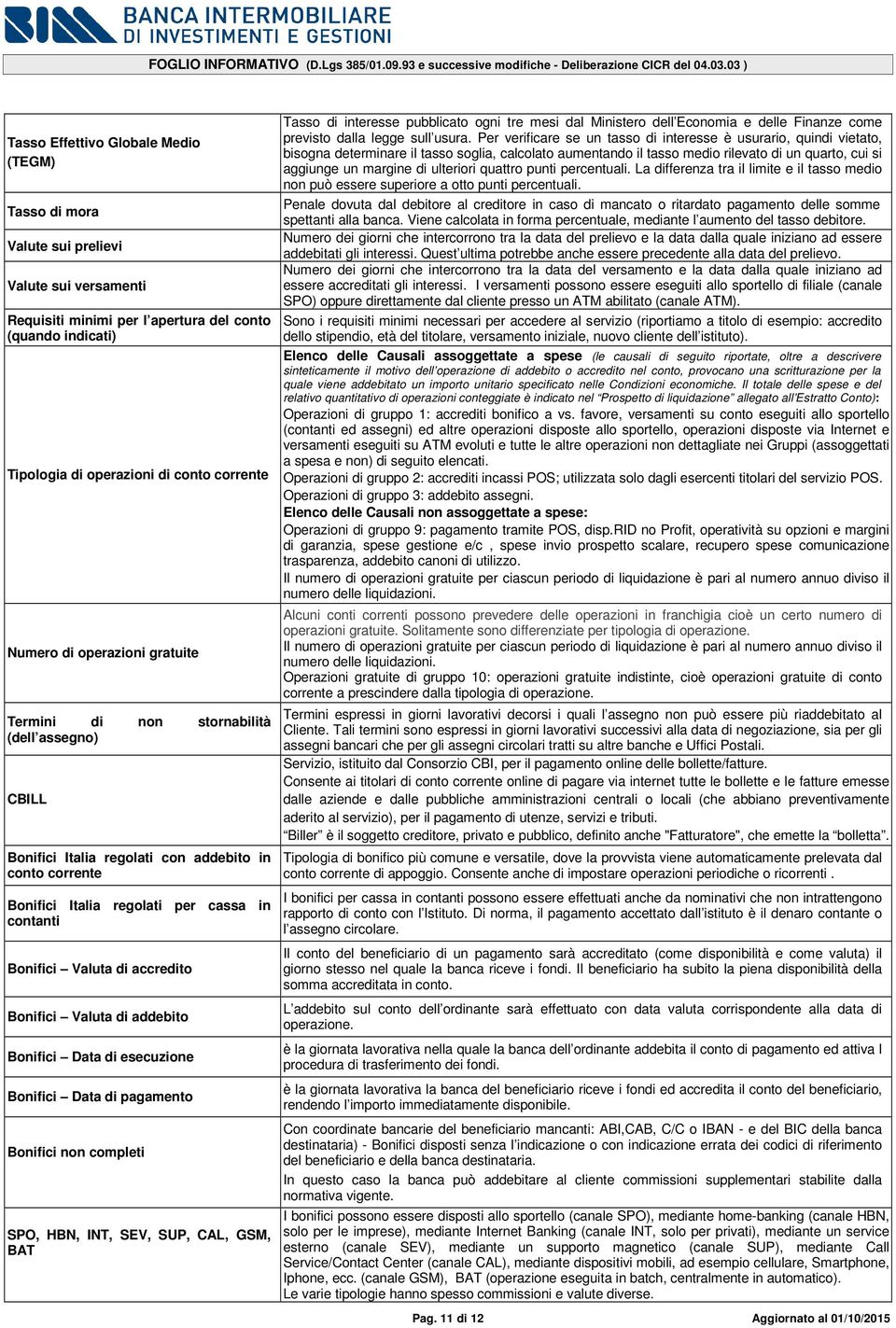 di accredito Bonifici Valuta di addebito Bonifici Data di esecuzione Bonifici Data di pagamento Bonifici non completi SPO, HBN, INT, SEV, SUP, CAL, GSM, BAT Tasso di interesse pubblicato ogni tre