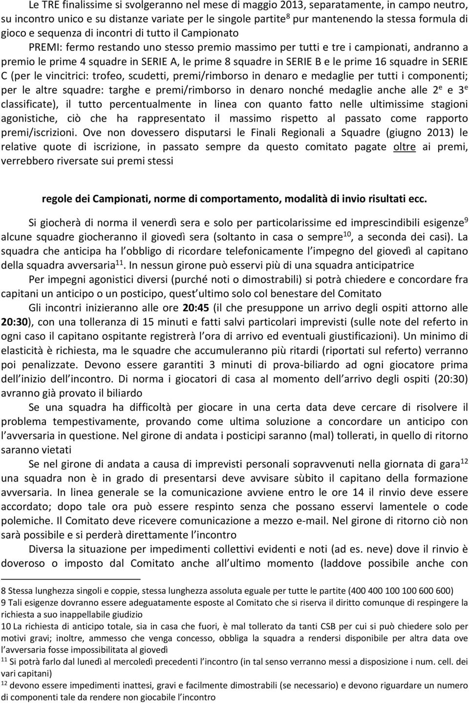 B e le prime 16 squadre in SERIE C (per le vincitrici: trofeo, scudetti, premi/rimborso in denaro e medaglie per tutti i componenti; per le altre squadre: targhe e premi/rimborso in denaro nonché