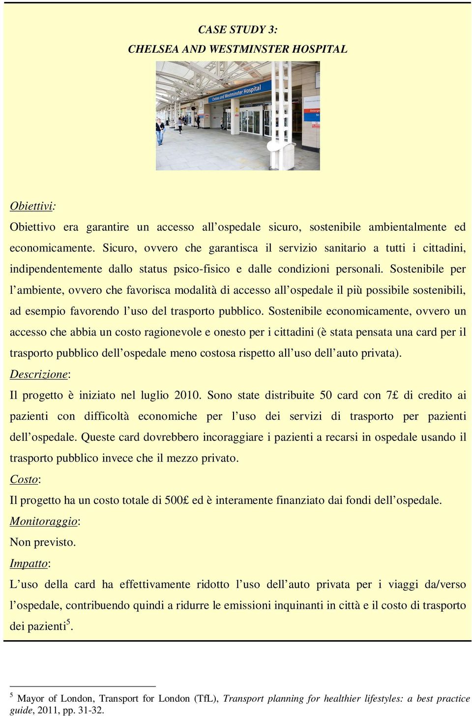 Sostenibile per l ambiente, ovvero che favorisca modalità di accesso all ospedale il più possibile sostenibili, ad esempio favorendo l uso del trasporto pubblico.