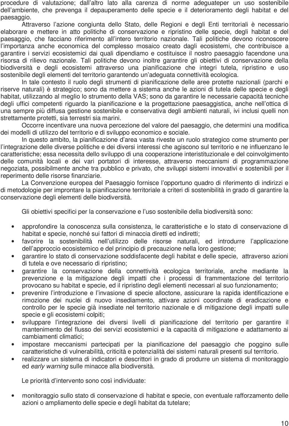 Attraverso l azione congiunta dello Stato, delle Regioni e degli Enti territoriali è necessario elaborare e mettere in atto politiche di conservazione e ripristino delle specie, degli habitat e del