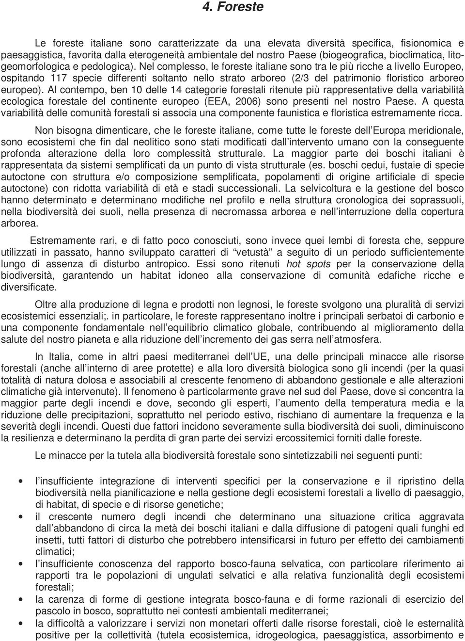 Nel complesso, le foreste italiane sono tra le più ricche a livello Europeo, ospitando 117 specie differenti soltanto nello strato arboreo (2/3 del patrimonio floristico arboreo europeo).