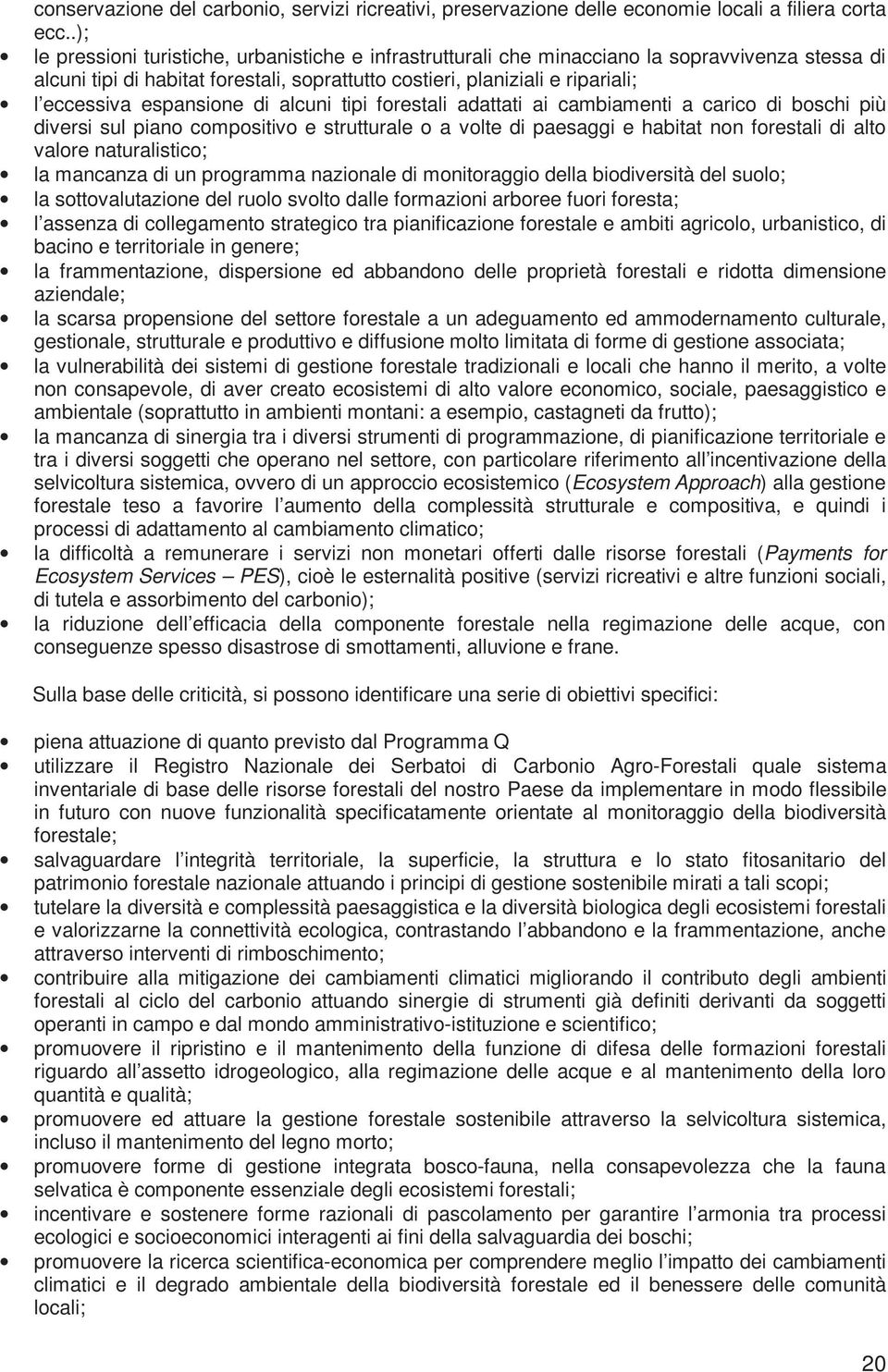 espansione di alcuni tipi forestali adattati ai cambiamenti a carico di boschi più diversi sul piano compositivo e strutturale o a volte di paesaggi e habitat non forestali di alto valore