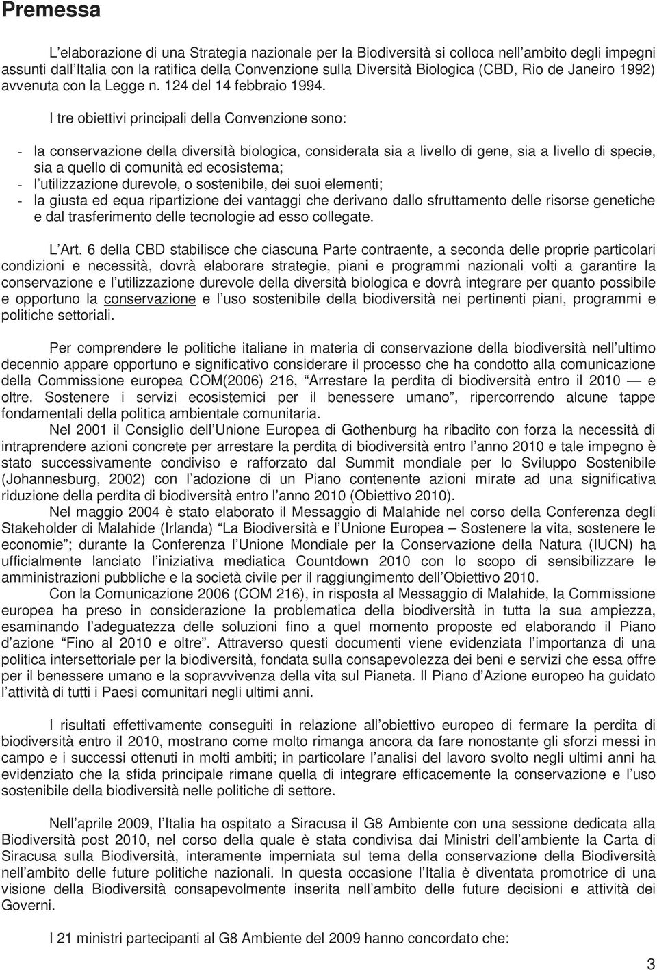 I tre obiettivi principali della Convenzione sono: - la conservazione della diversità biologica, considerata sia a livello di gene, sia a livello di specie, sia a quello di comunità ed ecosistema; -