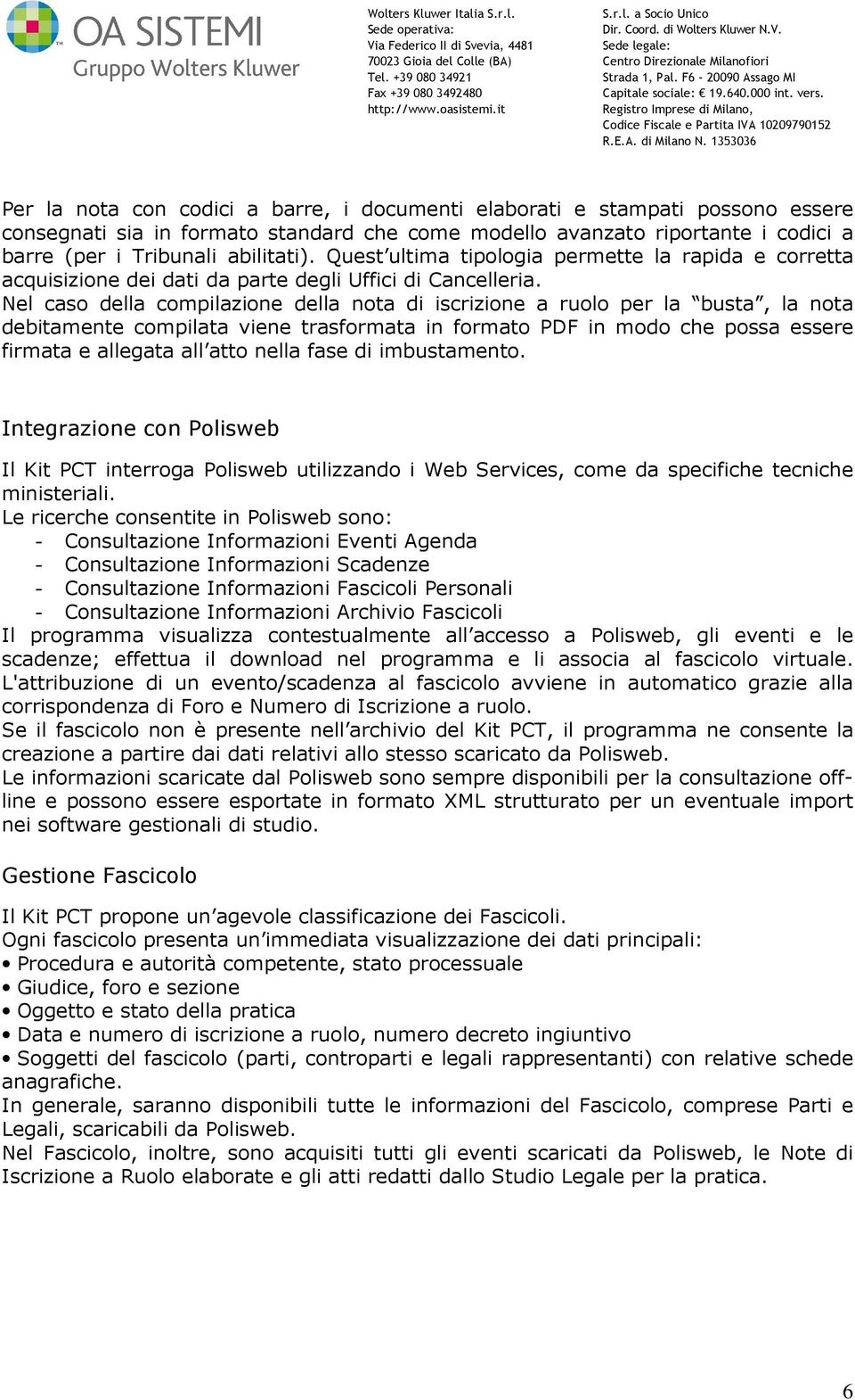 Nel caso della compilazione della nota di iscrizione a ruolo per la busta, la nota debitamente compilata viene trasformata in formato PDF in modo che possa essere firmata e allegata all atto nella