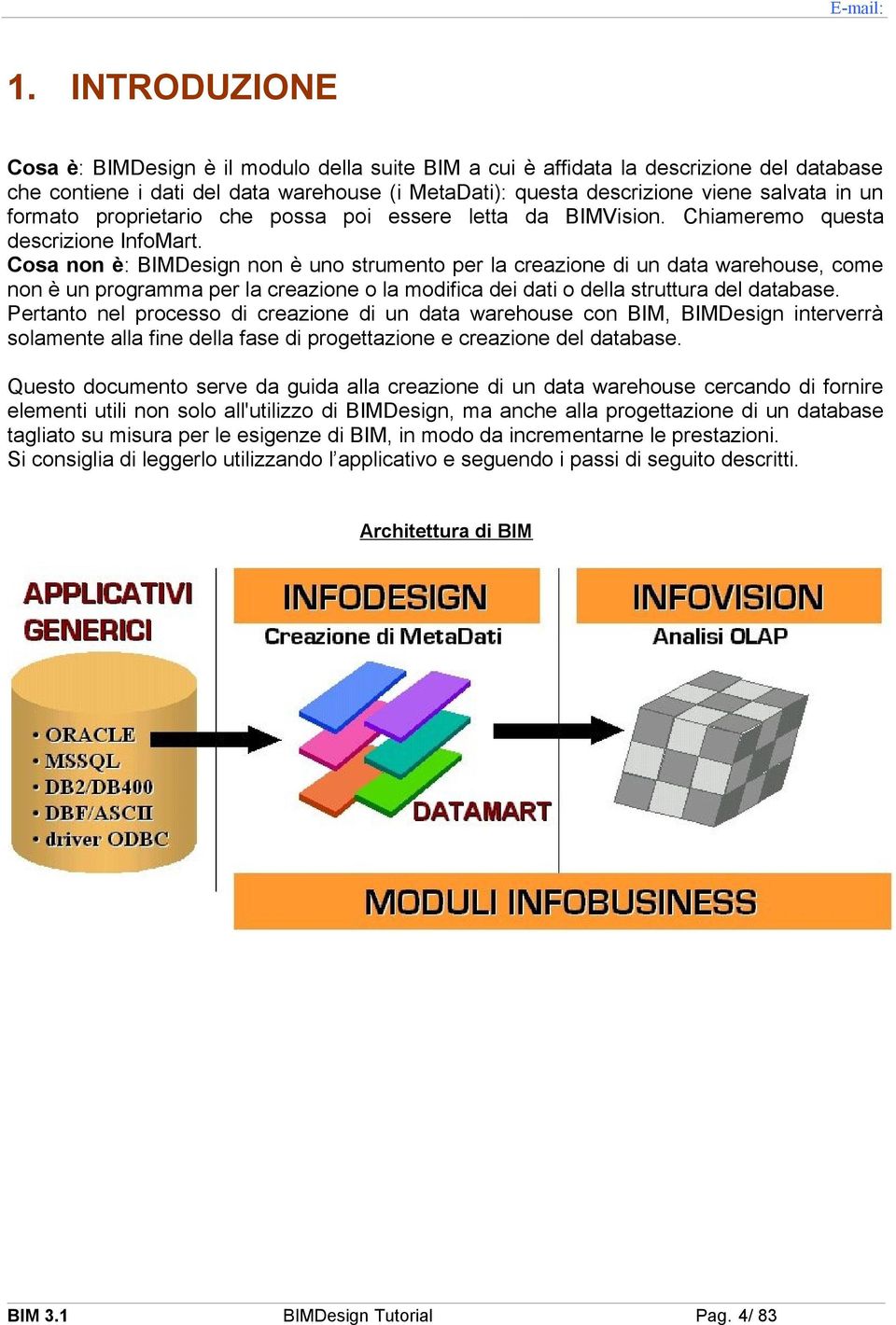 Cosa non è: BIMDesign non è uno strumento per la creazione di un data warehouse, come non è un programma per la creazione o la modifica dei dati o della struttura del database.