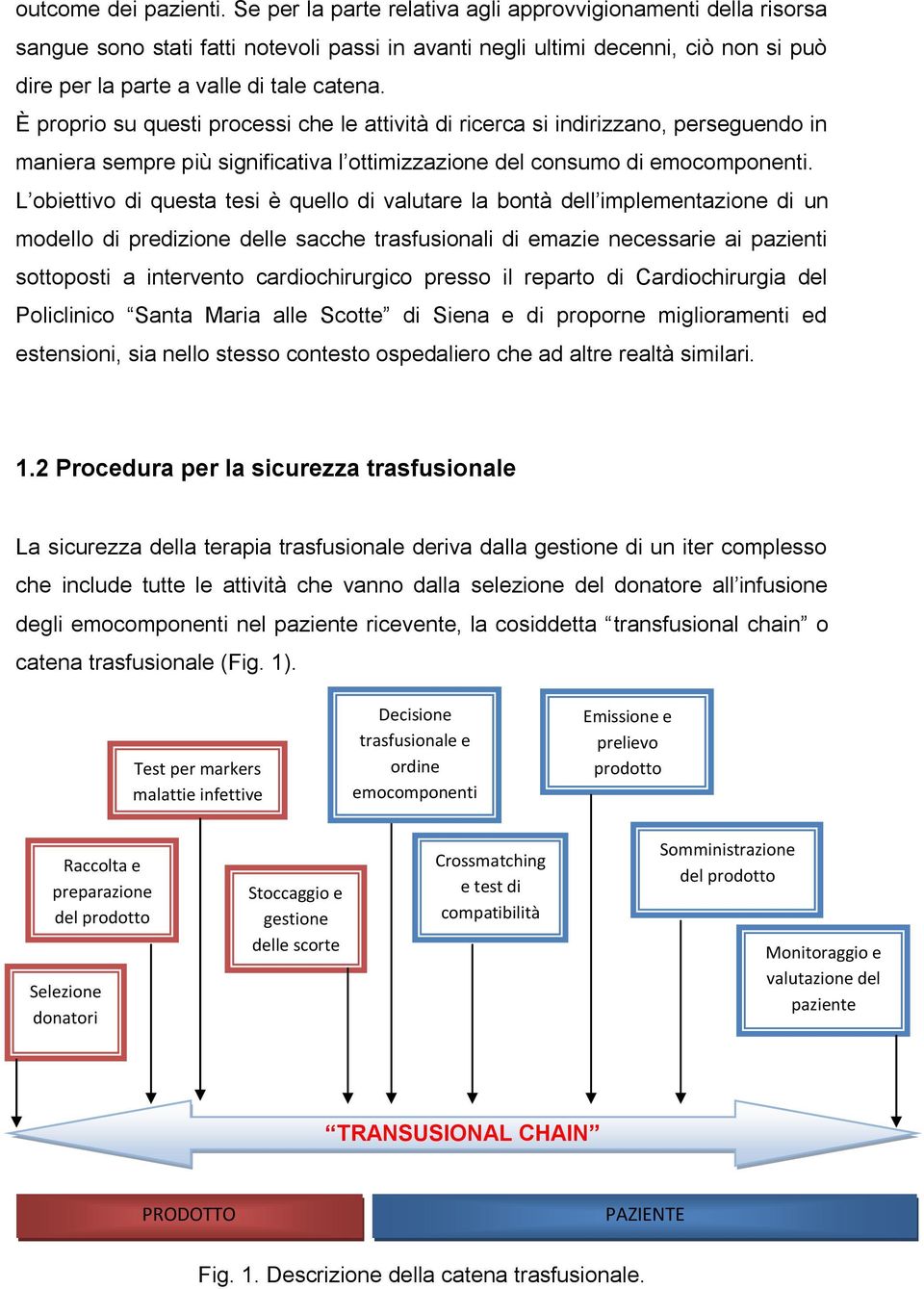 È proprio su questi processi che le attività di ricerca si indirizzano, perseguendo in maniera sempre più significativa l ottimizzazione del consumo di emocomponenti.