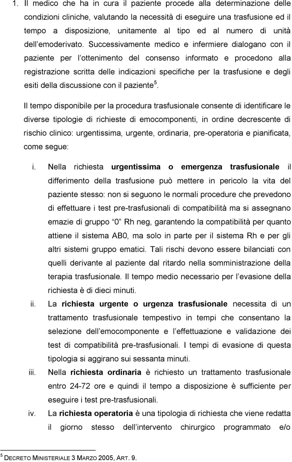 Successivamente medico e infermiere dialogano con il paziente per l ottenimento del consenso informato e procedono alla registrazione scritta delle indicazioni specifiche per la trasfusione e degli