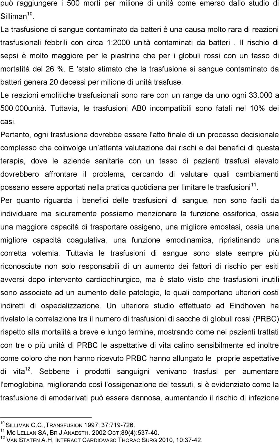 Il rischio di sepsi è molto maggiore per le piastrine che per i globuli rossi con un tasso di mortalità del 26 %.