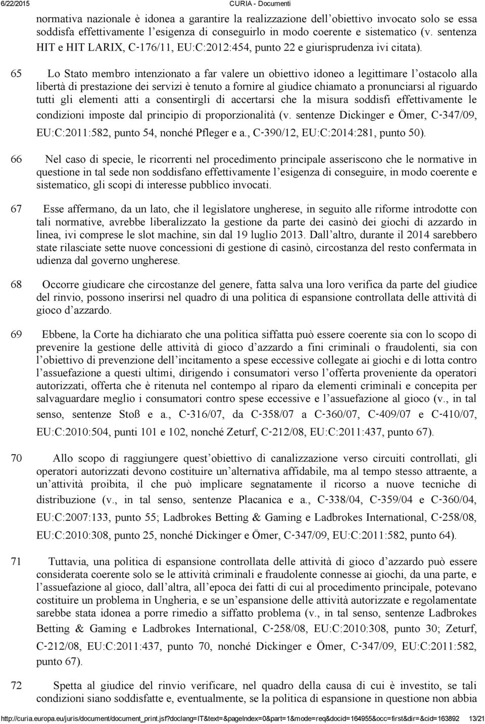 65 Lo Stato membro intenzionato a far valere un obiettivo idoneo a legittimare l ostacolo alla libertà di prestazione dei servizi è tenuto a fornire al giudice chiamato a pronunciarsi al riguardo