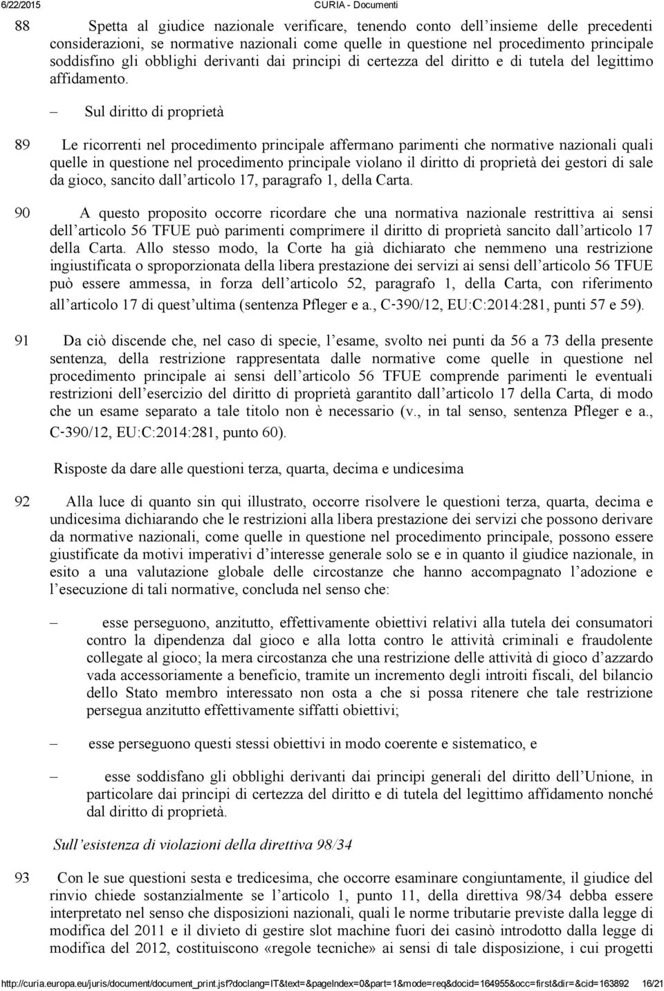 Sul diritto di proprietà 89 Le ricorrenti nel procedimento principale affermano parimenti che normative nazionali quali quelle in questione nel procedimento principale violano il diritto di proprietà