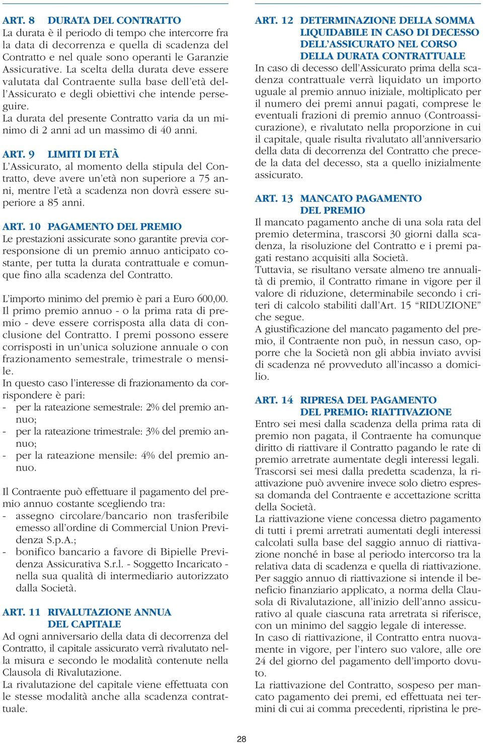 La durata del presente Contratto varia da un minimo di 2 anni ad un massimo di 40 anni. ART.