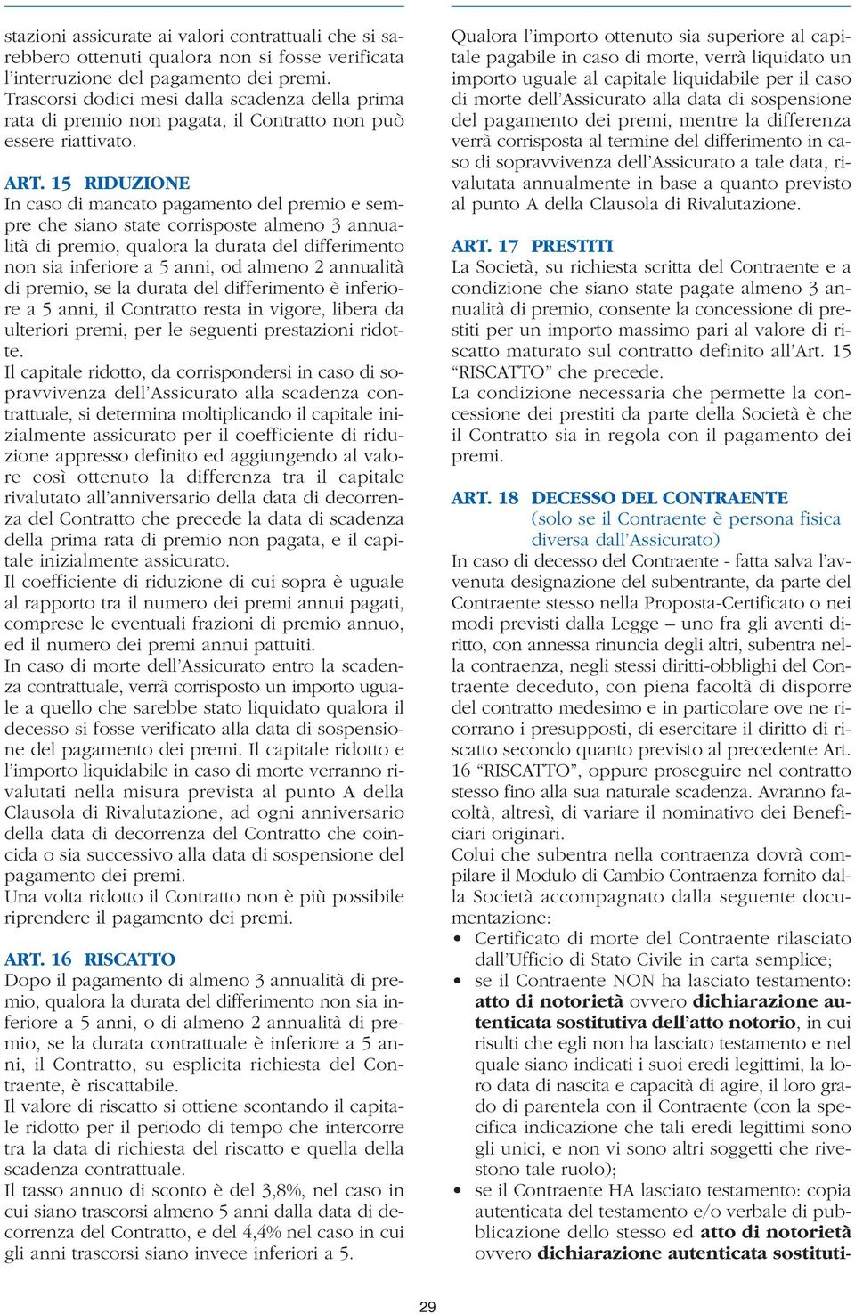 15 RIDUZIONE In caso di mancato pagamento del premio e sempre che siano state corrisposte almeno 3 annualità di premio, qualora la durata del differimento non sia inferiore a 5 anni, od almeno 2