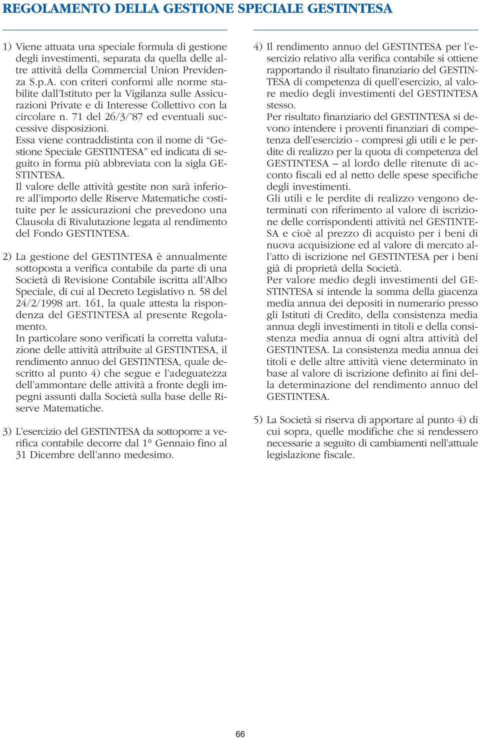 Il valore delle attività gestite non sarà inferiore all importo delle Riserve Matematiche costituite per le assicurazioni che prevedono una Clausola di Rivalutazione legata al rendimento del Fondo