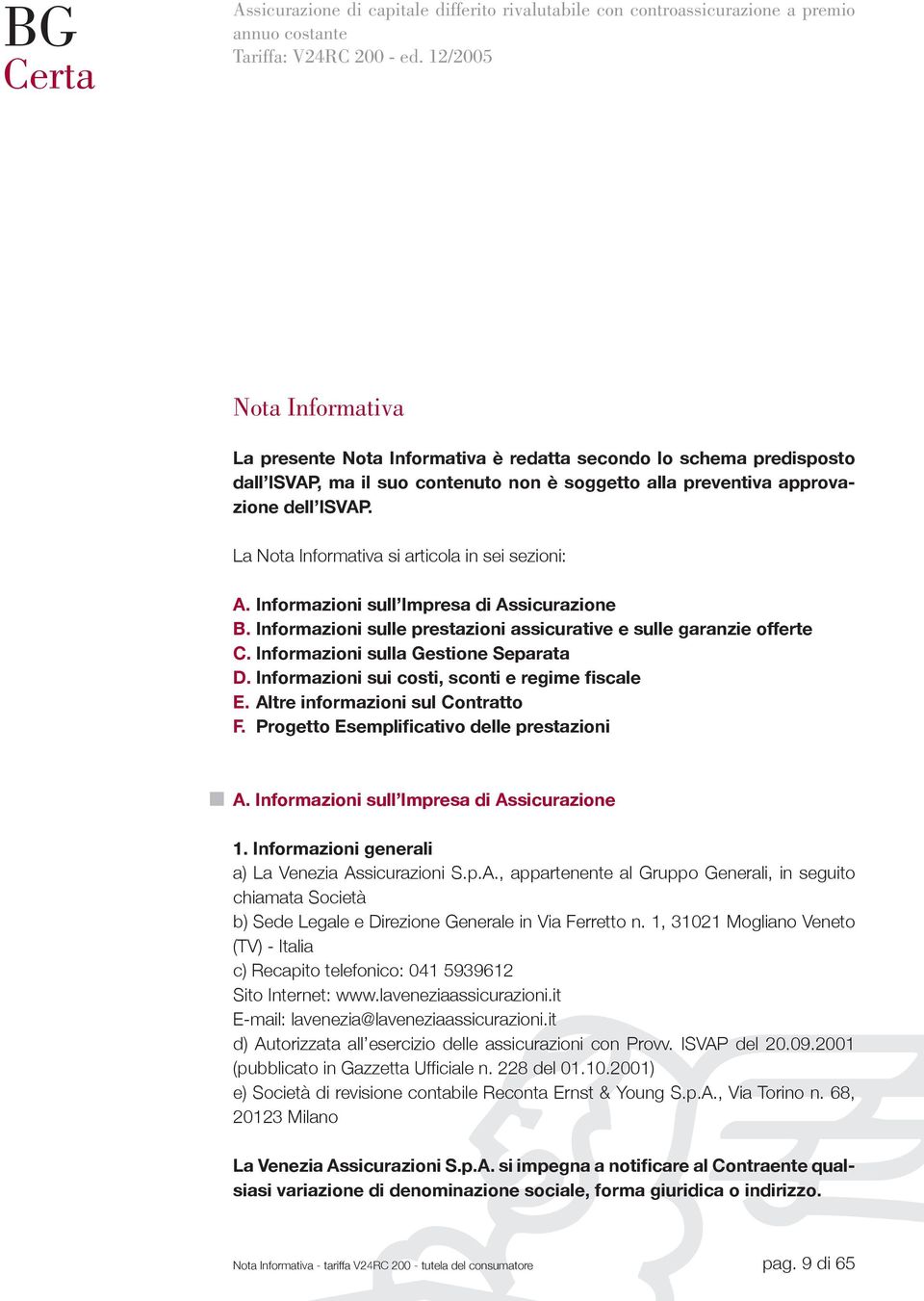 La Nota Informativa si articola in sei sezioni: A. Informazioni sull Impresa di Assicurazione B. Informazioni sulle prestazioni assicurative e sulle garanzie offerte C.