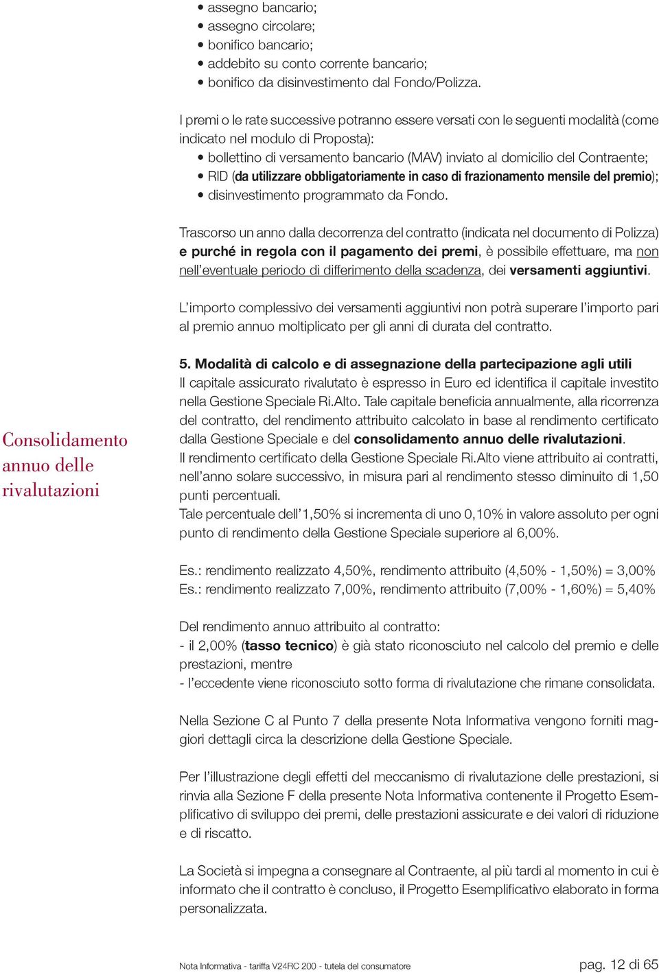 (da utilizzare obbligatoriamente in caso di frazionamento mensile del premio); disinvestimento programmato da Fondo.