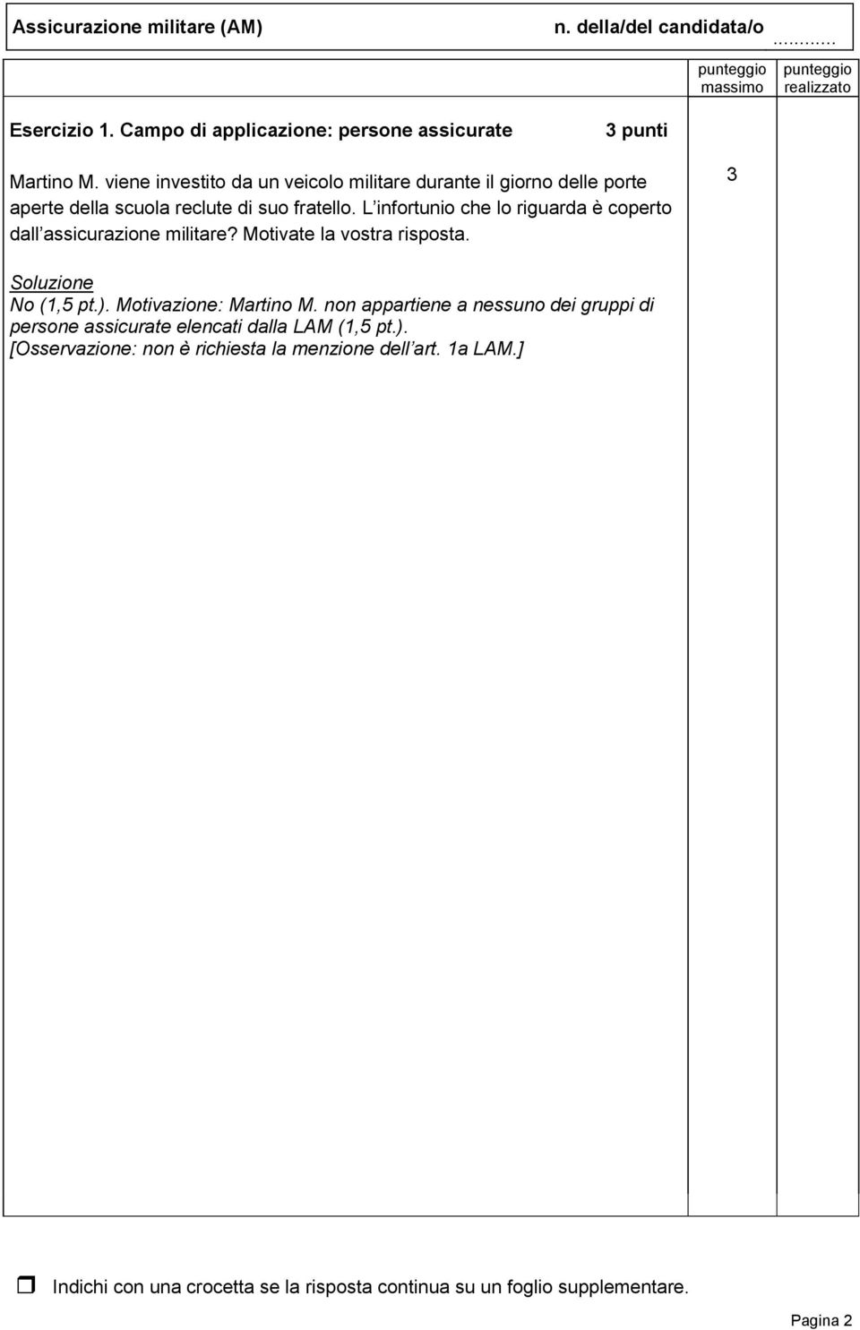 L infortunio che lo riguarda è coperto dall assicurazione militare? Motivate la vostra risposta. No (1,5 pt.).