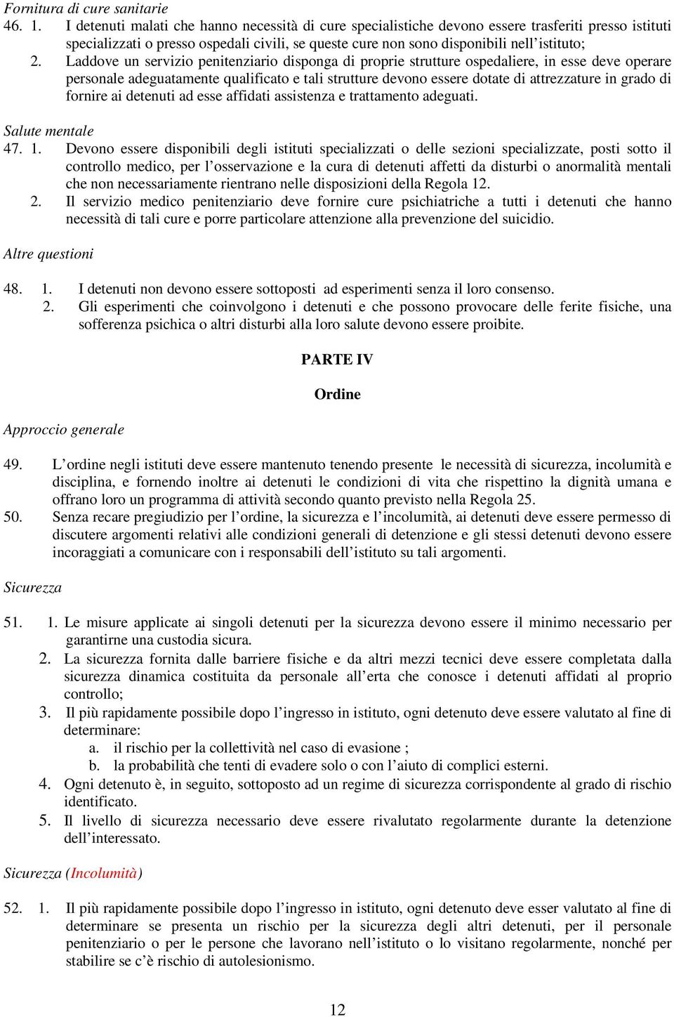 Laddove un servizio penitenziario disponga di proprie strutture ospedaliere, in esse deve operare personale adeguatamente qualificato e tali strutture devono essere dotate di attrezzature in grado di