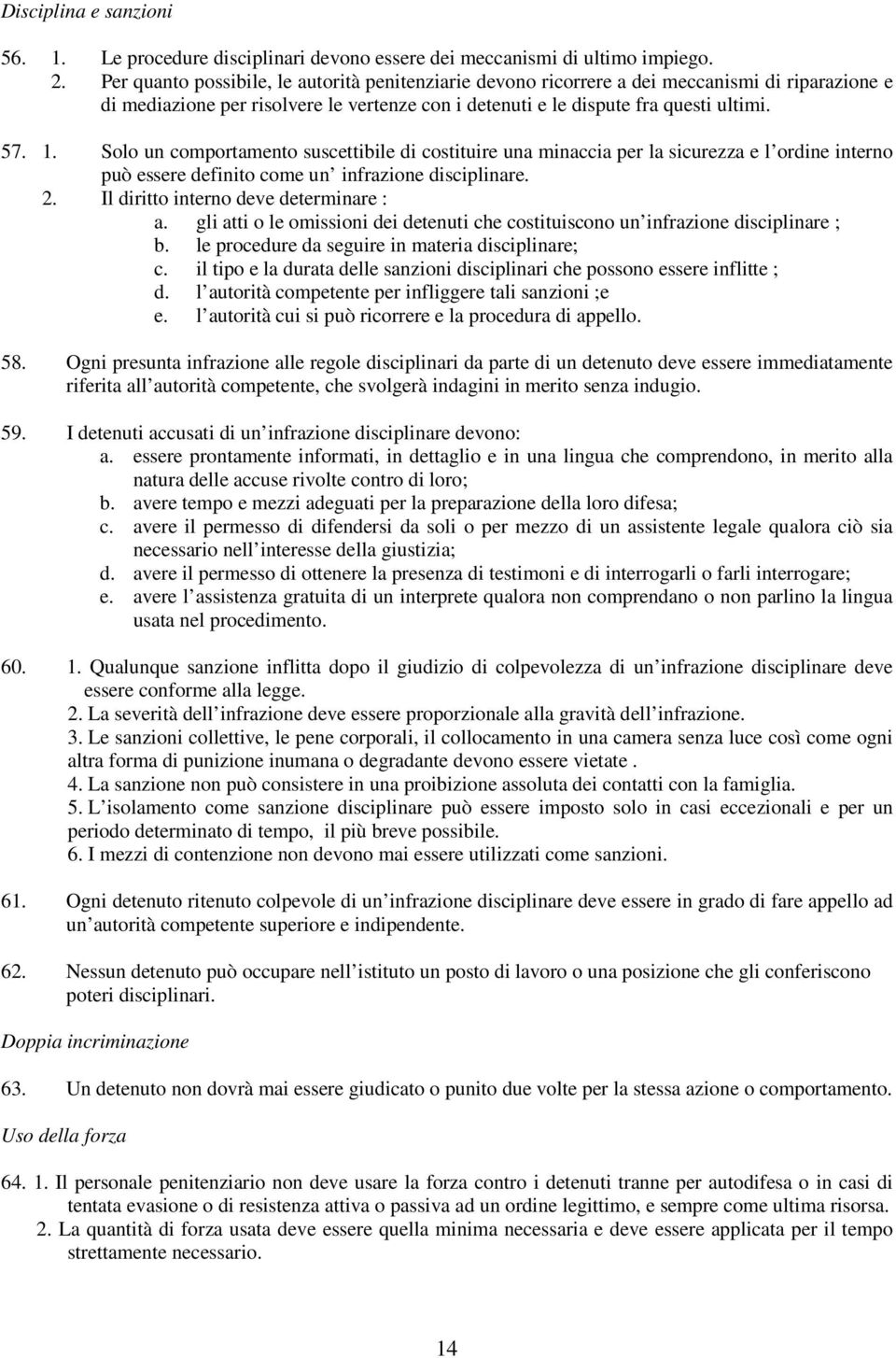 Solo un comportamento suscettibile di costituire una minaccia per la sicurezza e l ordine interno può essere definito come un infrazione disciplinare. 2. Il diritto interno deve determinare : a.