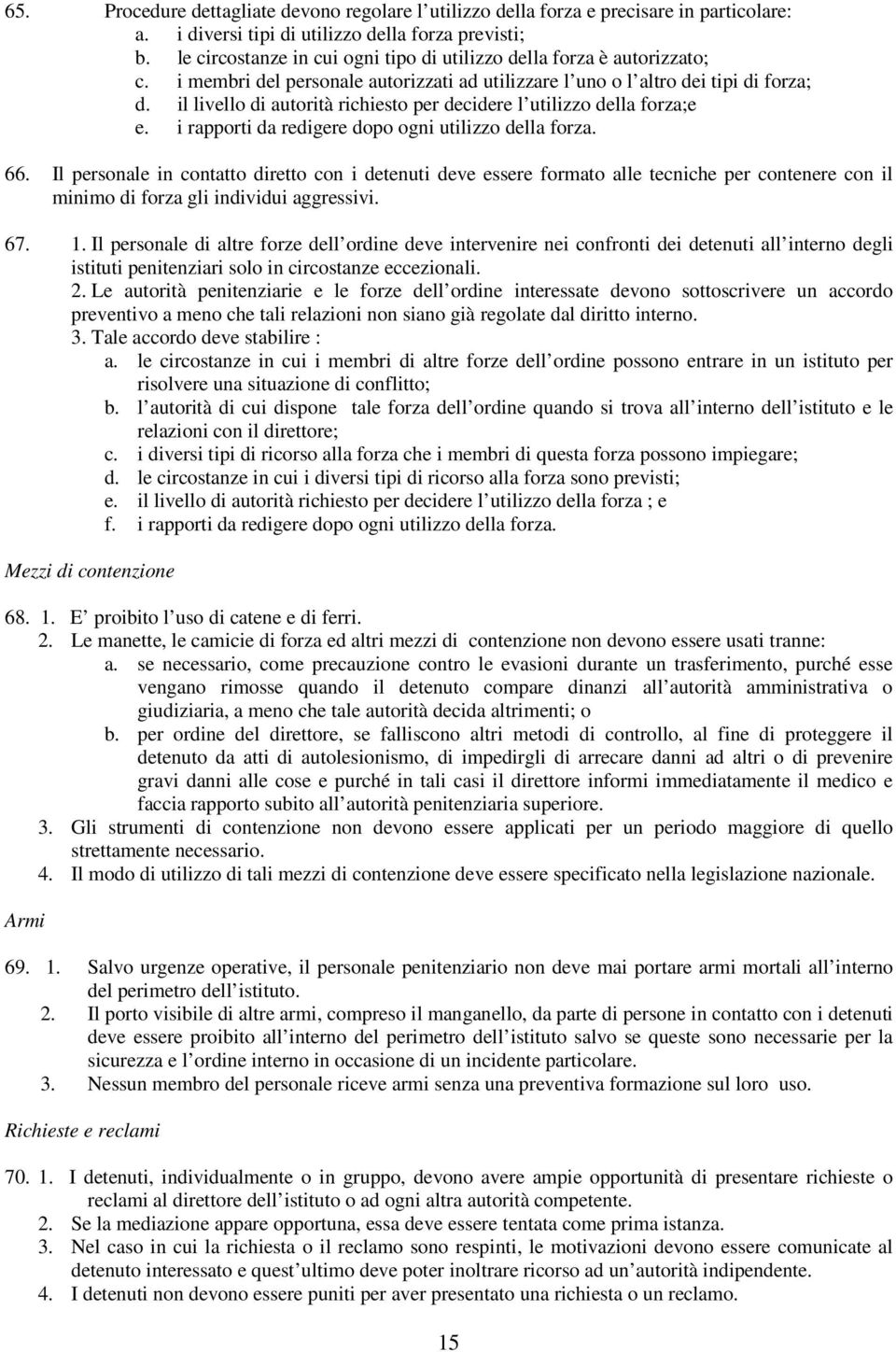 il livello di autorità richiesto per decidere l utilizzo della forza;e e. i rapporti da redigere dopo ogni utilizzo della forza. 66.