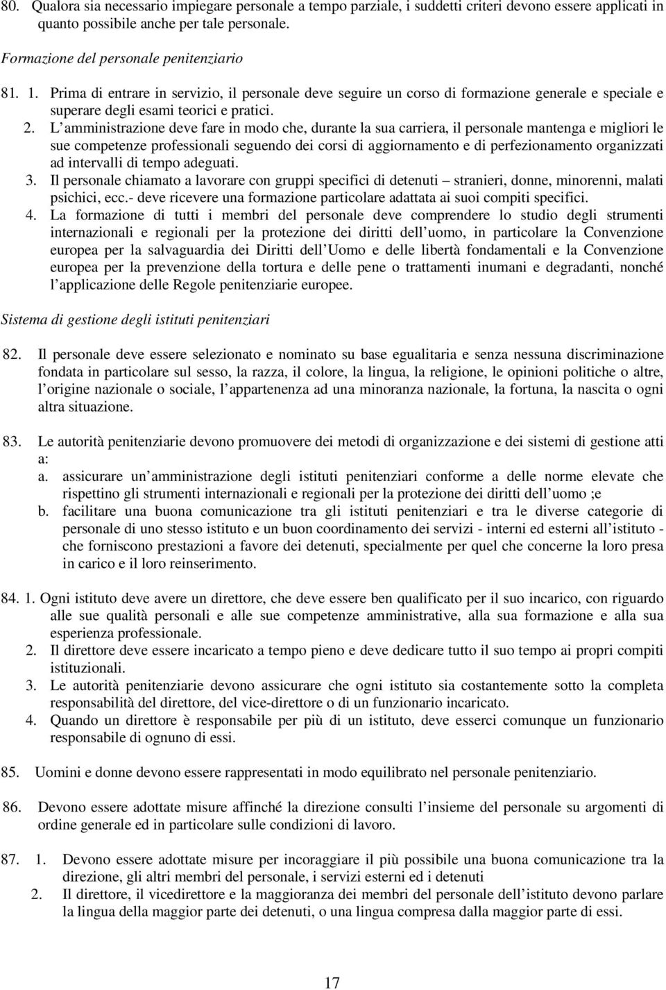 L amministrazione deve fare in modo che, durante la sua carriera, il personale mantenga e migliori le sue competenze professionali seguendo dei corsi di aggiornamento e di perfezionamento organizzati