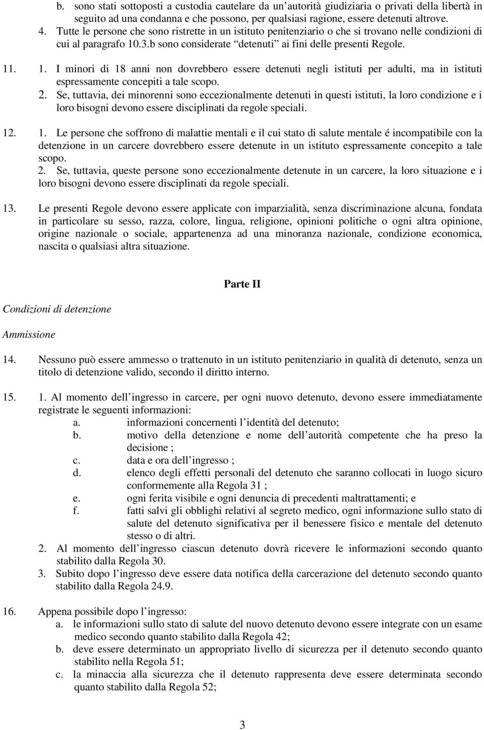 .3.b sono considerate detenuti ai fini delle presenti Regole. 11. 1. I minori di 18 anni non dovrebbero essere detenuti negli istituti per adulti, ma in istituti espressamente concepiti a tale scopo.