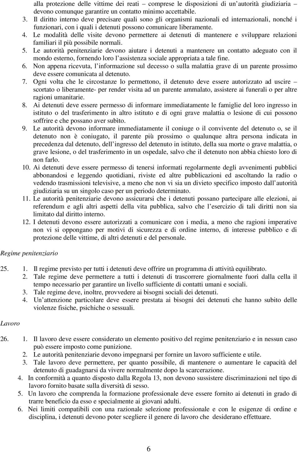 Le modalità delle visite devono permettere ai detenuti di mantenere e sviluppare relazioni familiari il più possibile normali. 5.