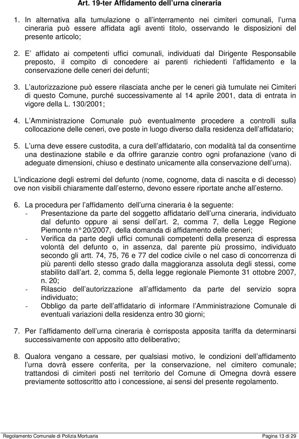 E affidato ai competenti uffici comunali, individuati dal Dirigente Responsabile preposto, il compito di concedere ai parenti richiedenti l affidamento e la conservazione delle ceneri dei defunti; 3.