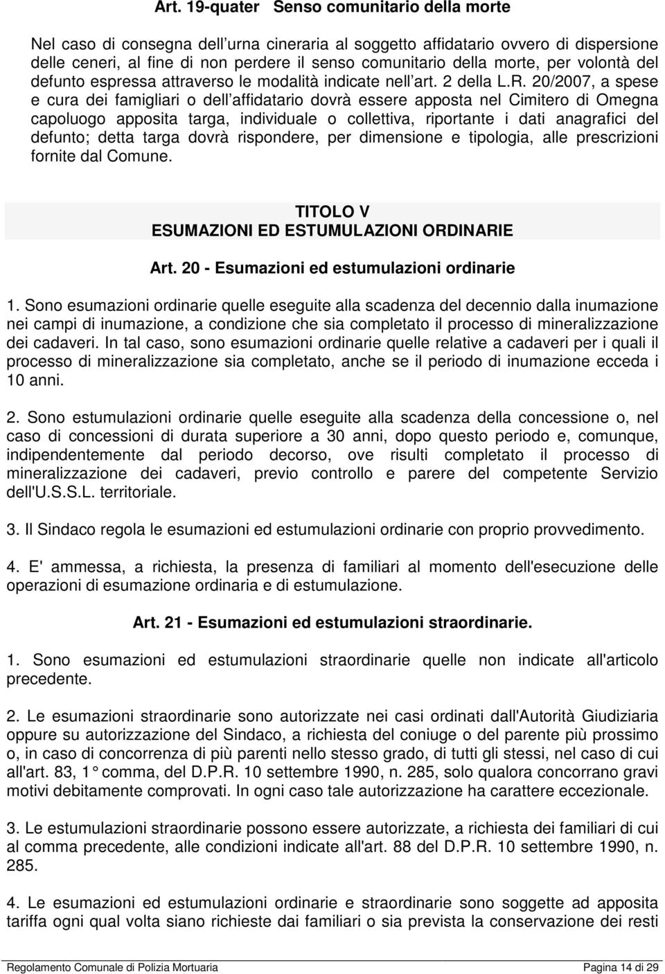 20/2007, a spese e cura dei famigliari o dell affidatario dovrà essere apposta nel Cimitero di Omegna capoluogo apposita targa, individuale o collettiva, riportante i dati anagrafici del defunto;