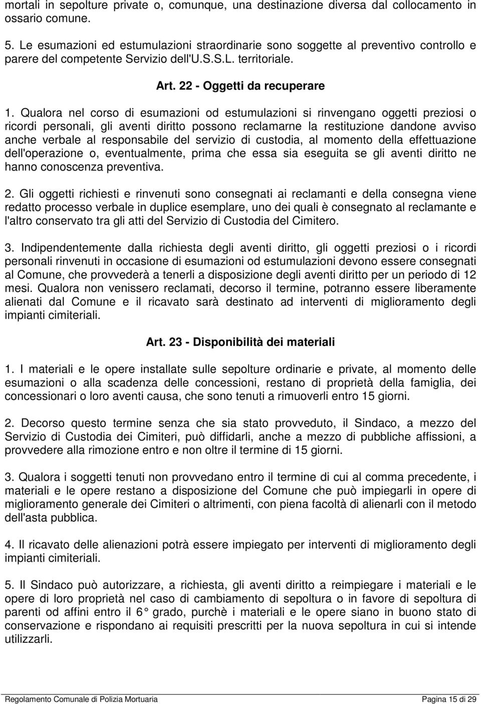 Qualora nel corso di esumazioni od estumulazioni si rinvengano oggetti preziosi o ricordi personali, gli aventi diritto possono reclamarne la restituzione dandone avviso anche verbale al responsabile