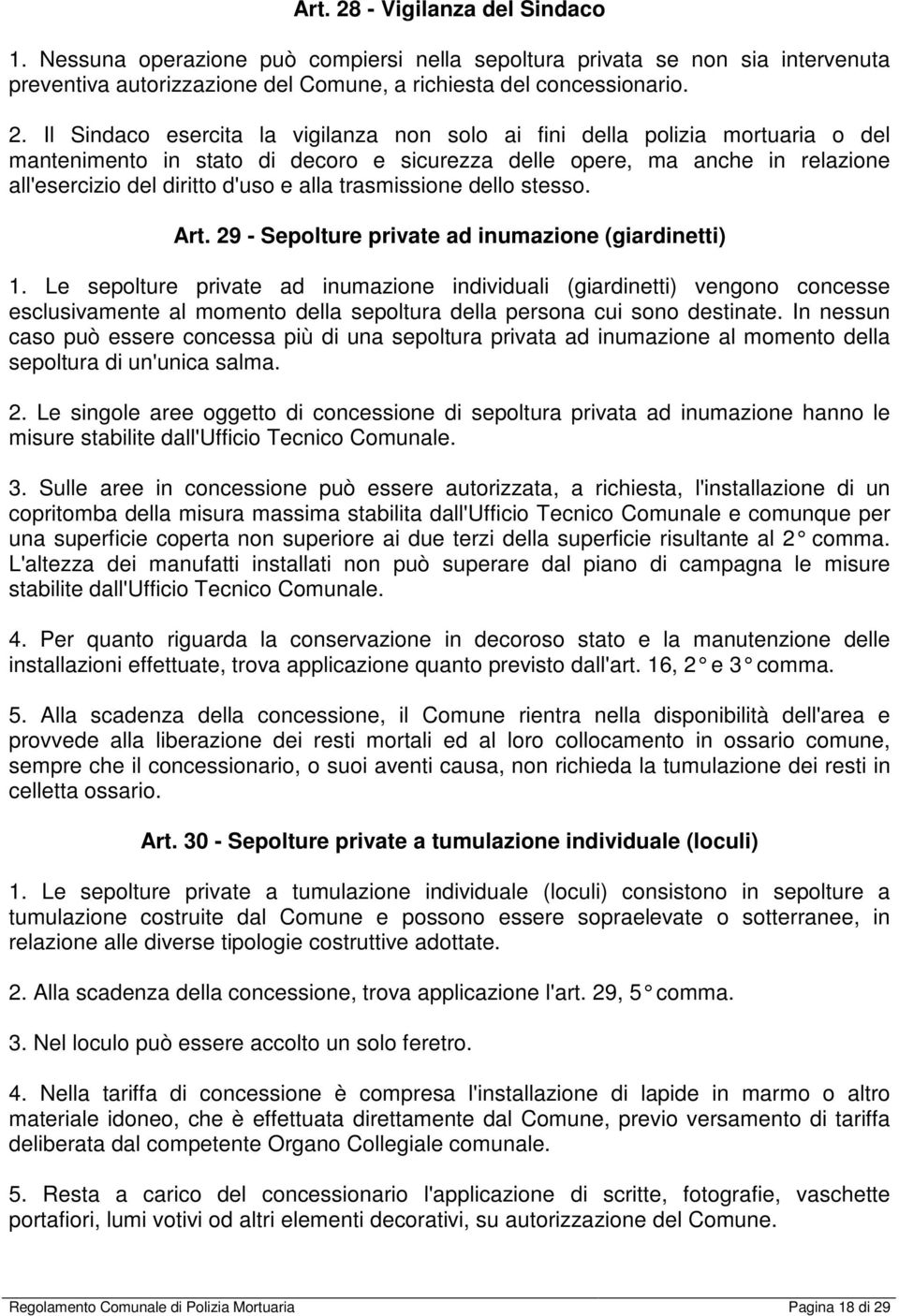 Il Sindaco esercita la vigilanza non solo ai fini della polizia mortuaria o del mantenimento in stato di decoro e sicurezza delle opere, ma anche in relazione all'esercizio del diritto d'uso e alla