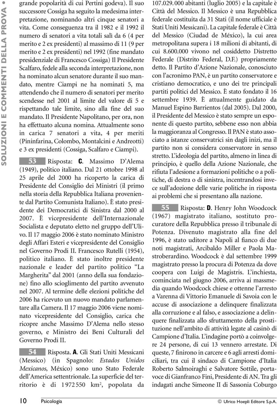 presidenziale di Francesco Cossiga) Il Presidente Scalfaro, fedele alla seconda interpretazione, non ha nominato alcun senatore durante il suo mandato, mentre Ciampi ne ha nominati 5, ma attendendo