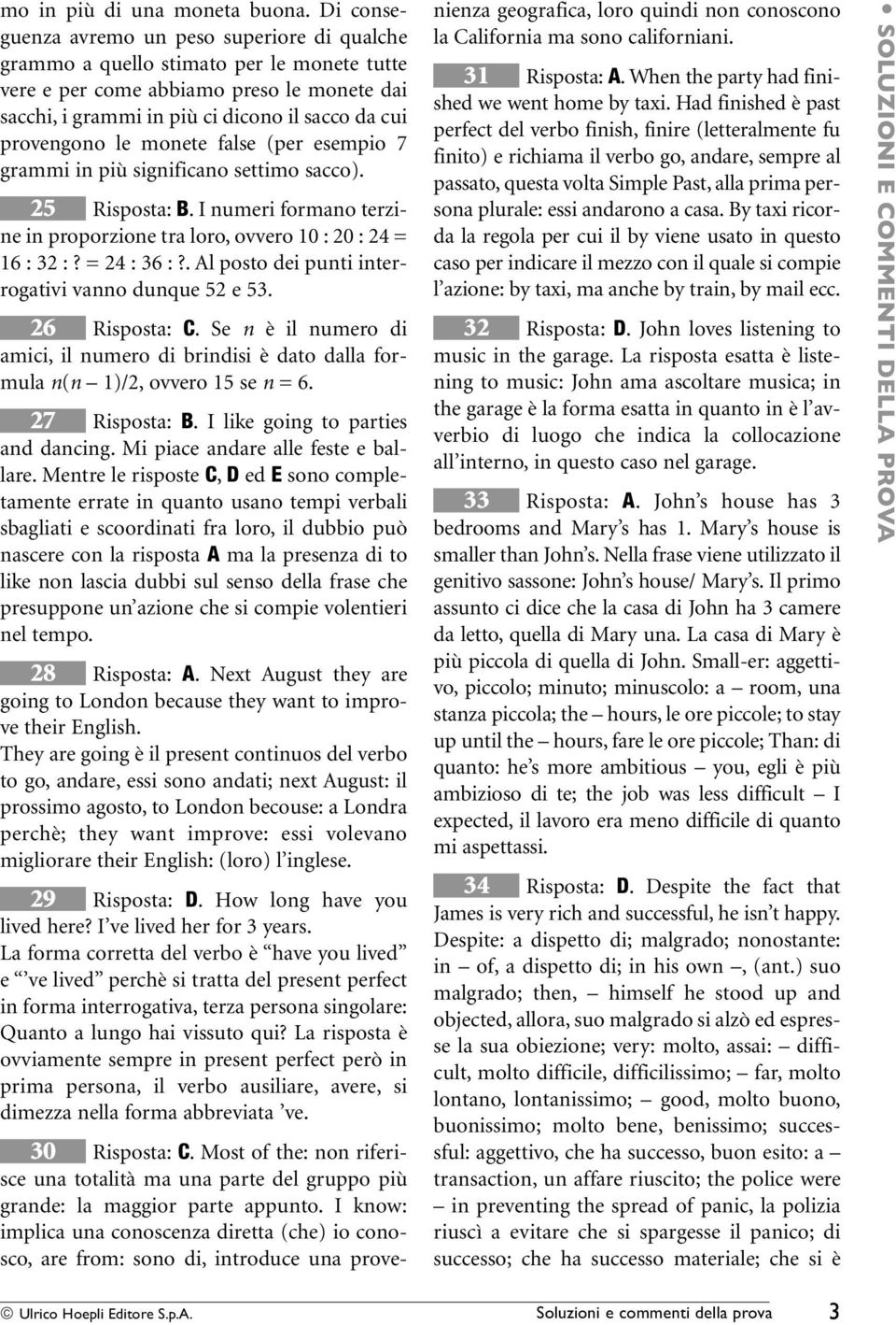 le monete false (per esempio 7 grammi in più significano settimo sacco). 25 Risposta: B. I numeri formano terzine in proporzione tra loro, ovvero 10 : 20 : 24 = 16 : 32 :? = 24 : 36 :?