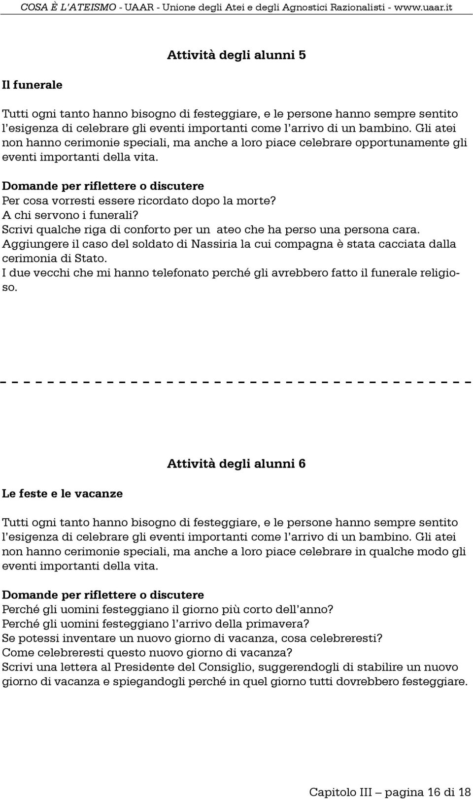 Domande per riflettere o discutere Per cosa vorresti essere ricordato dopo la morte? A chi servono i funerali? Scrivi qualche riga di conforto per un ateo che ha perso una persona cara.