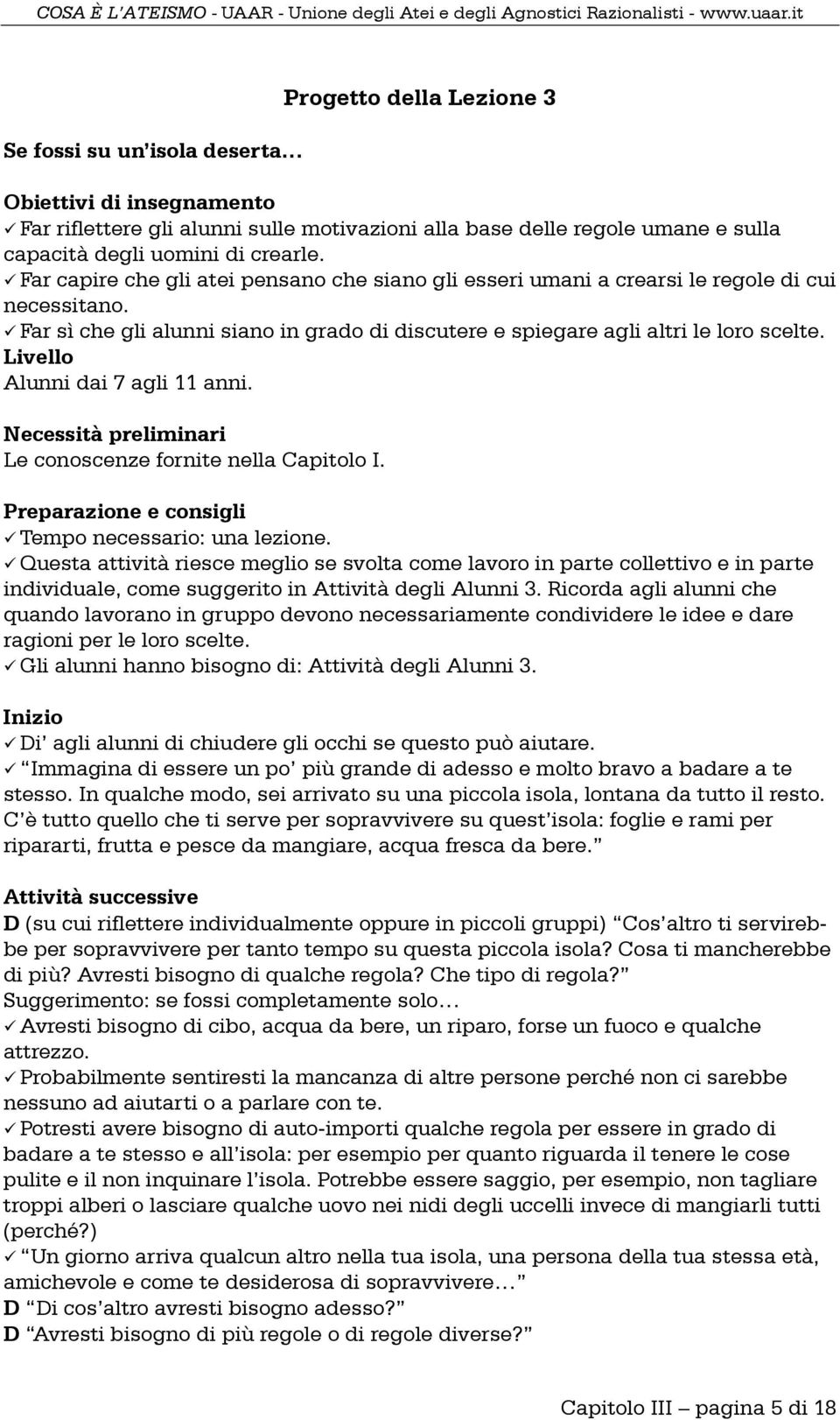 Livello Alunni dai 7 agli 11 anni. Necessità preliminari Le conoscenze fornite nella Capitolo I. Preparazione e consigli Tempo necessario: una lezione.