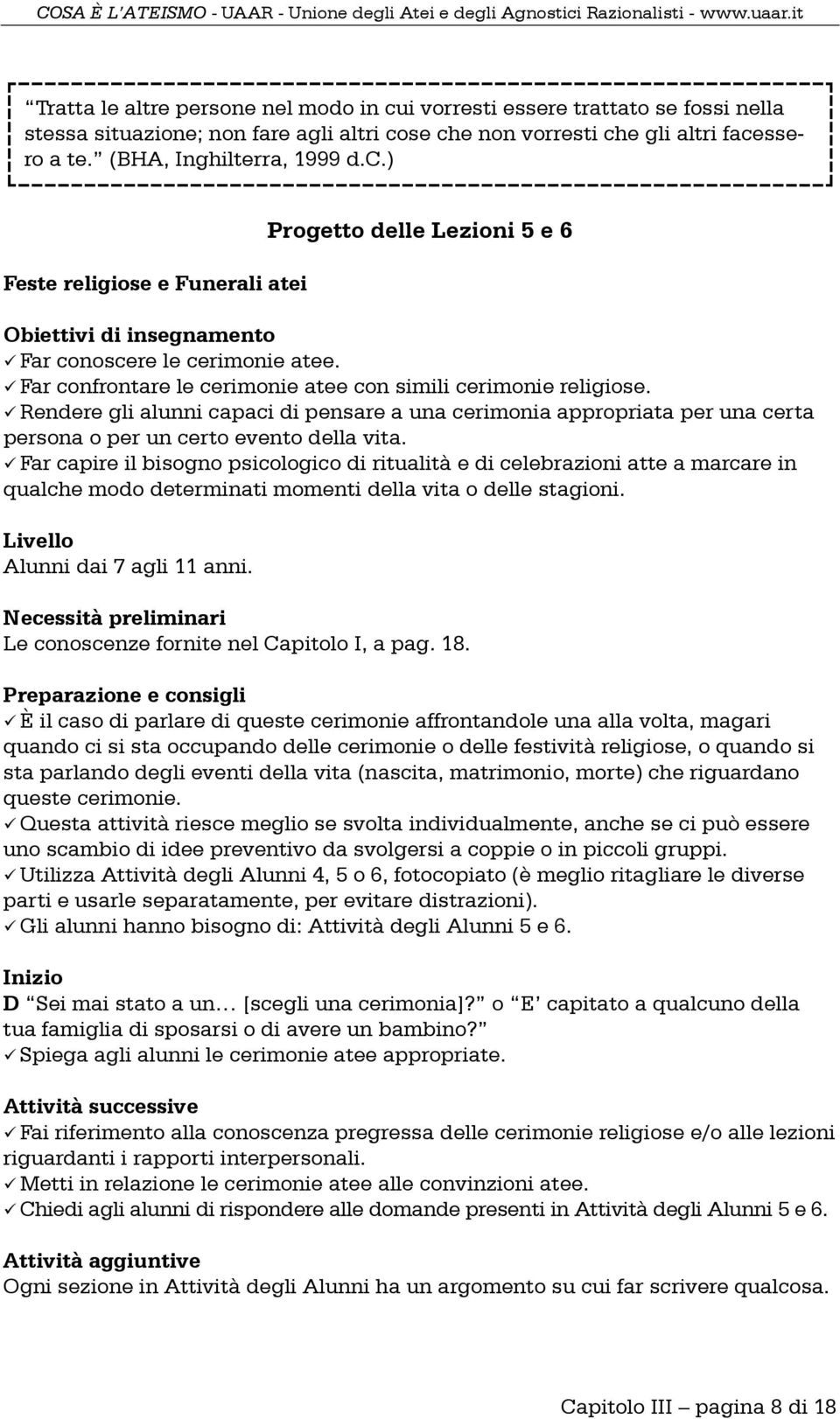 Far capire il bisogno psicologico di ritualità e di celebrazioni atte a marcare in qualche modo determinati momenti della vita o delle stagioni. Livello Alunni dai 7 agli 11 anni.