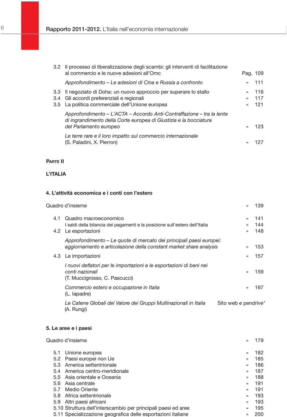 5 La politica commerciale dell Unione europea» 121 Approfondimento L ACTA Accordo Anti-Contraffazione tra la lente di ingrandimento della Corte europea di Giustizia e la bocciatura del Parlamento