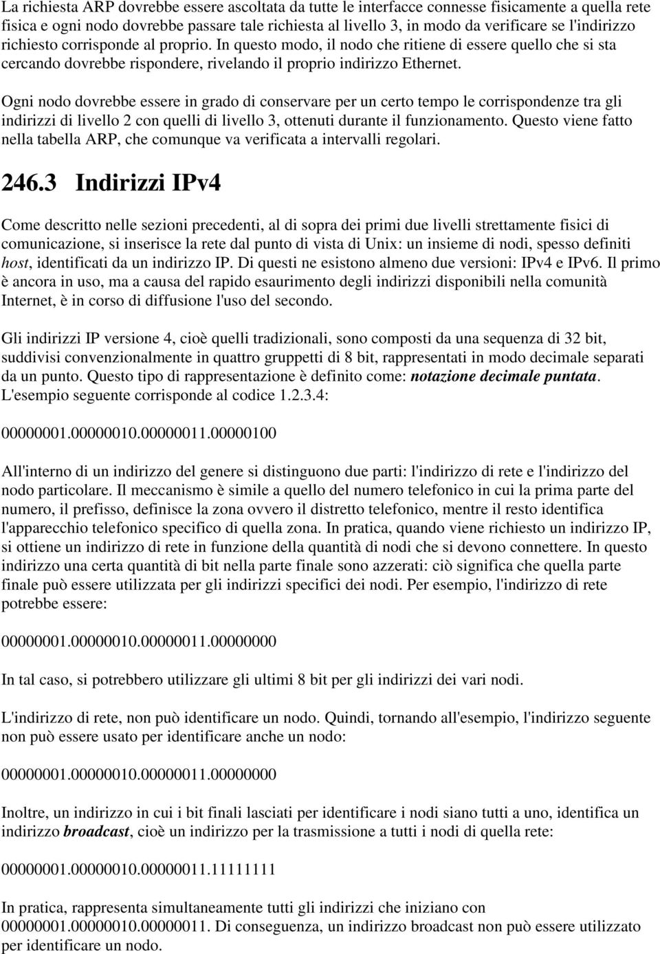 Ogni nodo dovrebbe essere in grado di conservare per un certo tempo le corrispondenze tra gli indirizzi di livello 2 con quelli di livello 3, ottenuti durante il funzionamento.