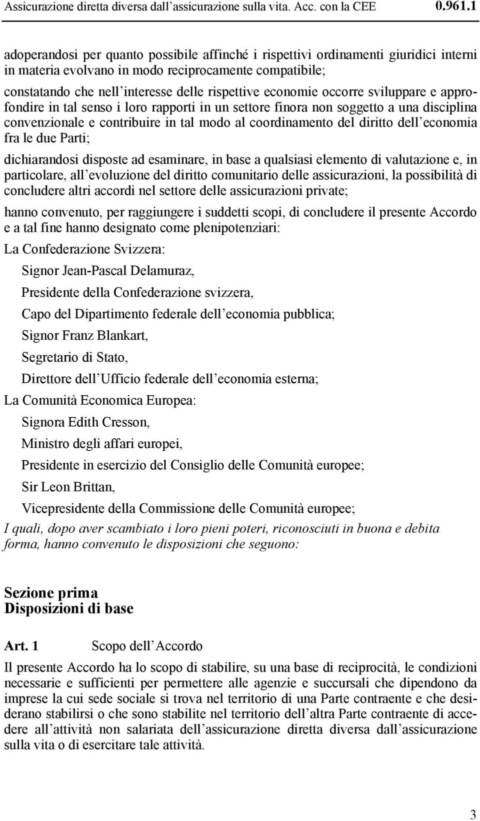 economie occorre sviluppare e approfondire in tal senso i loro rapporti in un settore finora non soggetto a una disciplina convenzionale e contribuire in tal modo al coordinamento del diritto dell