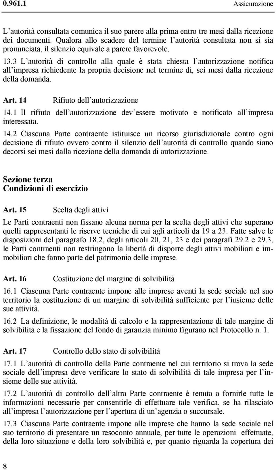 3 L autorità di controllo alla quale è stata chiesta l autorizzazione notifica all impresa richiedente la propria decisione nel termine di, sei mesi dalla ricezione della domanda. Art.