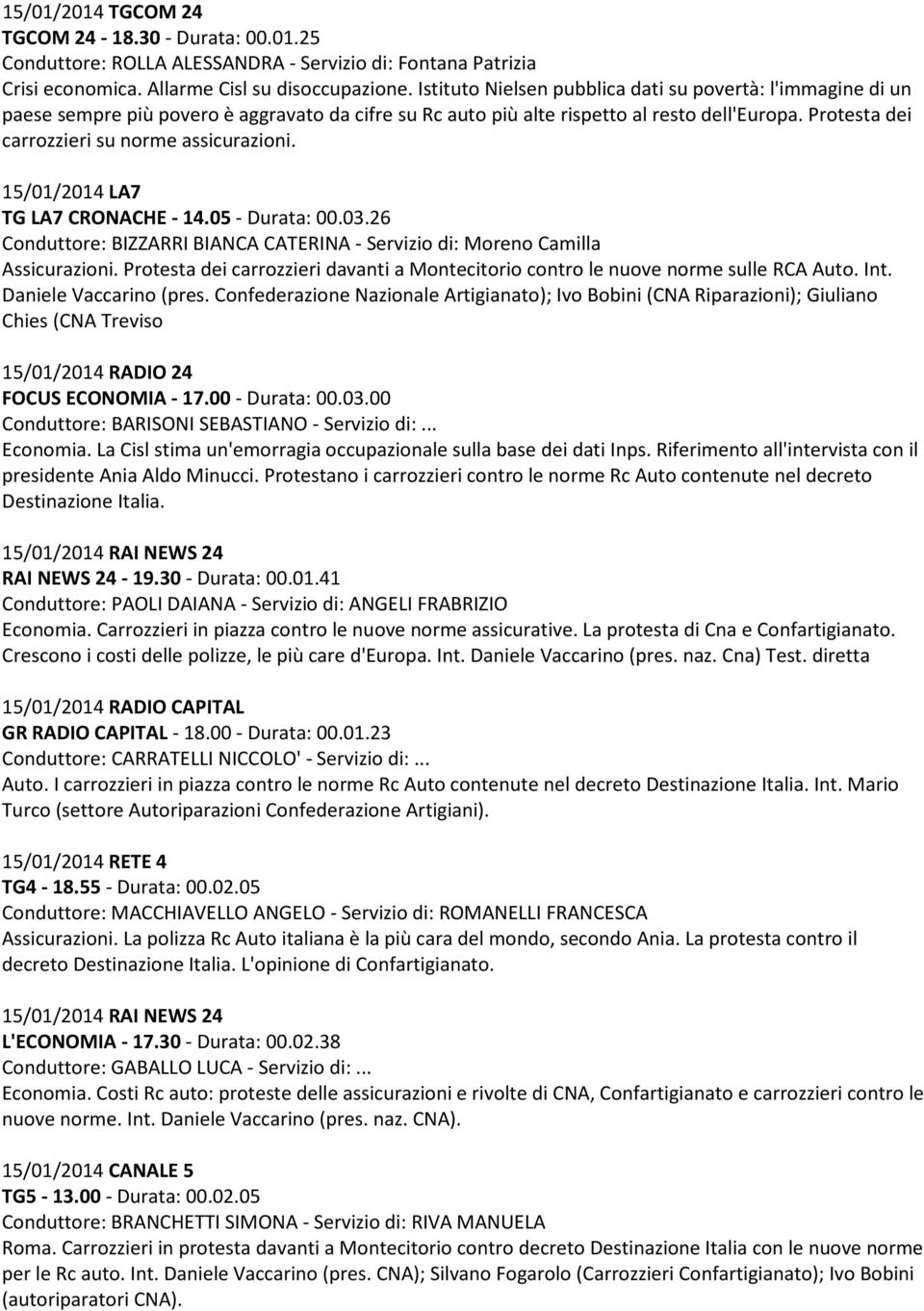 Protesta dei carrozzieri su norme assicurazioni. 15/01/2014 LA7 TG LA7 CRONACHE - 14.05 - Durata: 00.03.26 Conduttore: BIZZARRI BIANCA CATERINA - Servizio di: Moreno Camilla Assicurazioni.