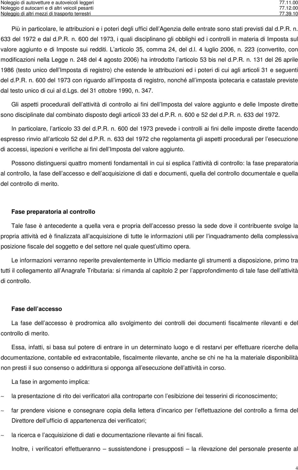 223 (convertito, con modificazioni nella Legge n. 248 del 4 agosto 2006) ha introdotto l articolo 53 bis nel d.p.r. n. 131 del 26 aprile 1986 (testo unico dell Imposta di registro) che estende le attribuzioni ed i poteri di cui agli articoli 31 e seguenti del d.