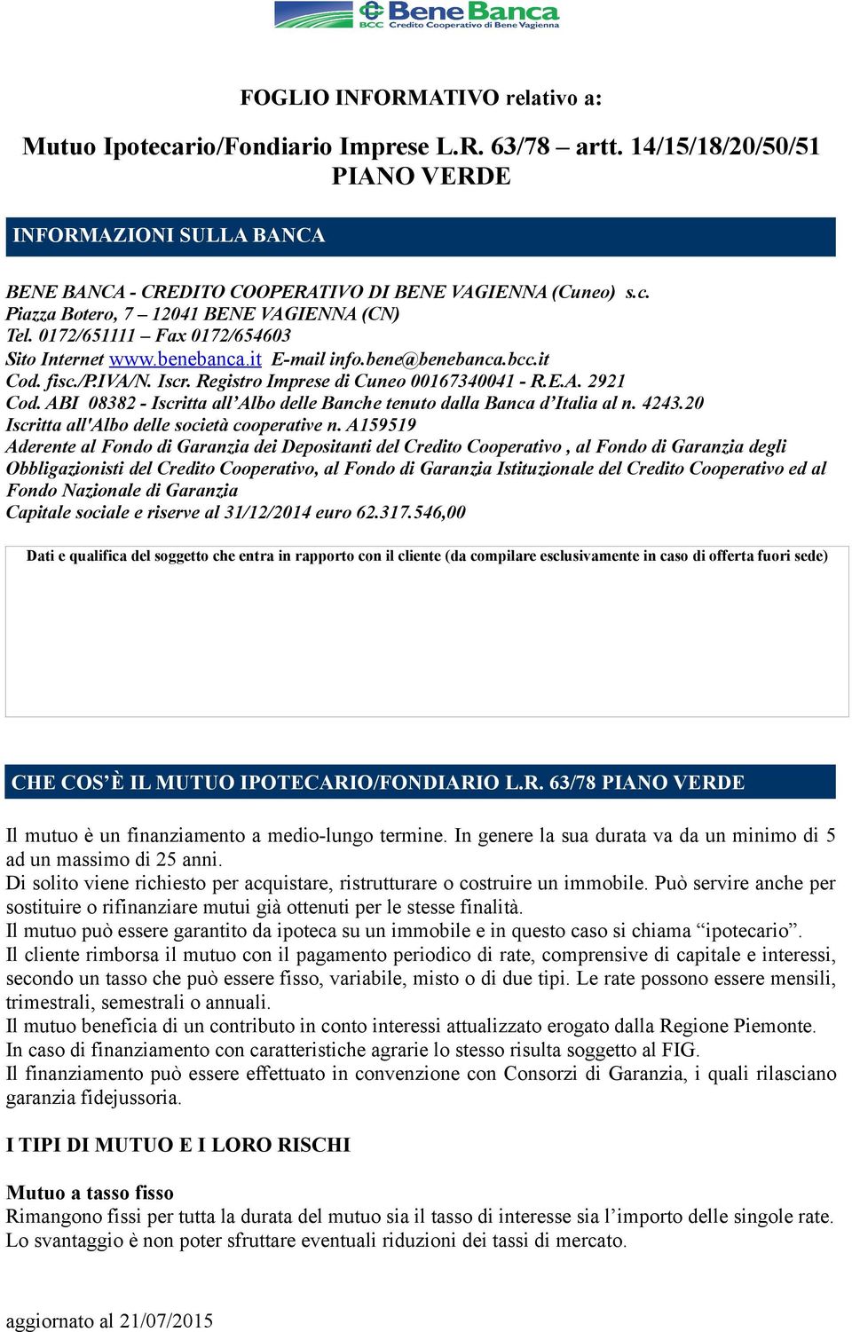 ABI 08382 - Iscritta all Albo delle Banche tenuto dalla Banca d Italia al n. 4243.20 Iscritta all'albo delle società cooperative n.