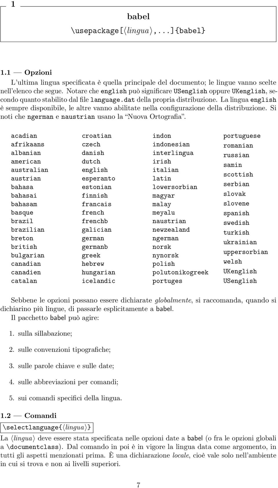 La lingua english è sempre disponibile, le altre vanno abilitate nella configurazione della distribuzione. Si noti che ngerman e naustrian usano la Nuova Ortografia.