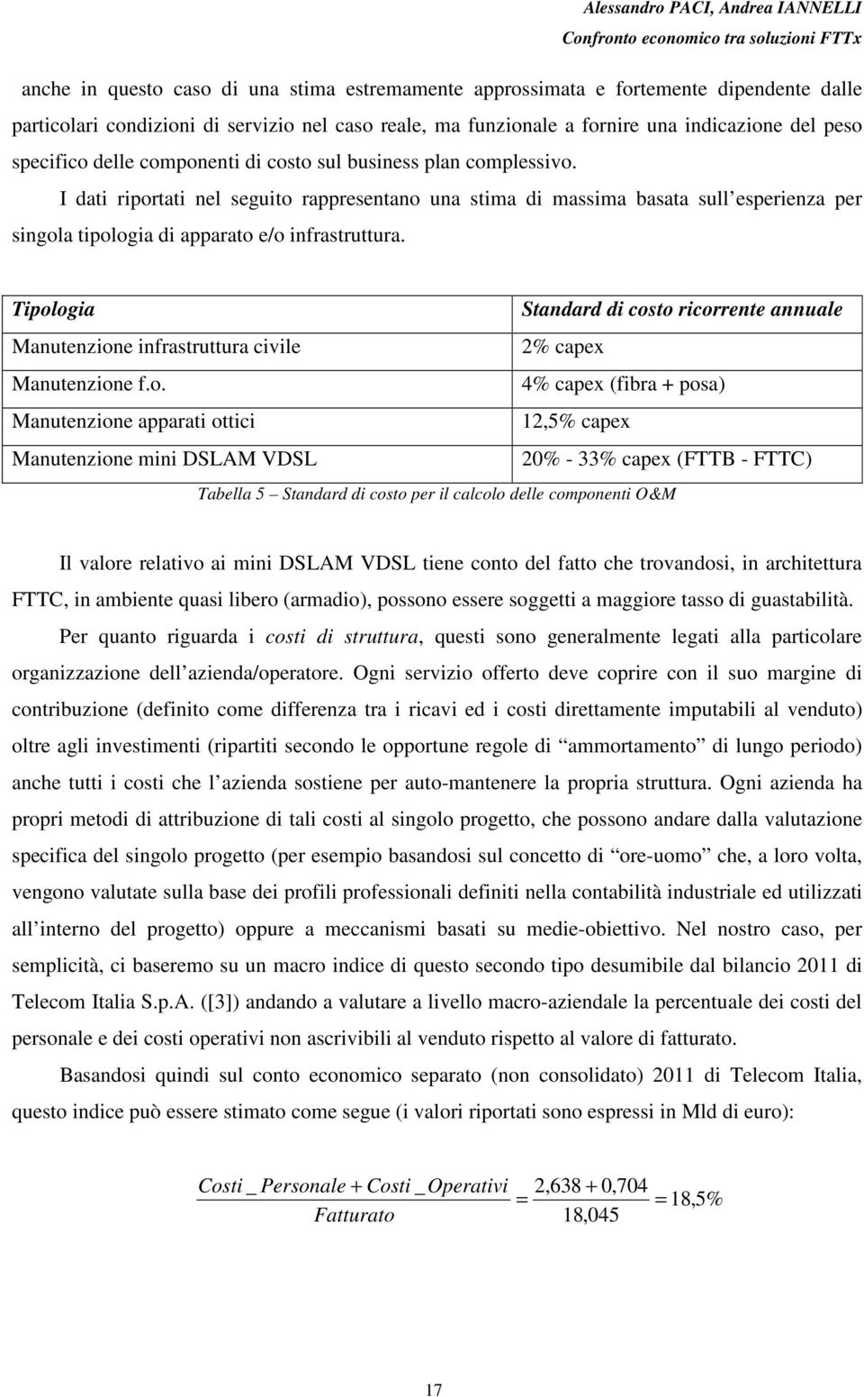 Tipologia Standard di costo ricorrente annuale Manutenzione infrastruttura civile 2% capex Manutenzione f.o. 4% capex (fibra + posa) Manutenzione apparati ottici 12,5% capex Manutenzione mini DSLAM