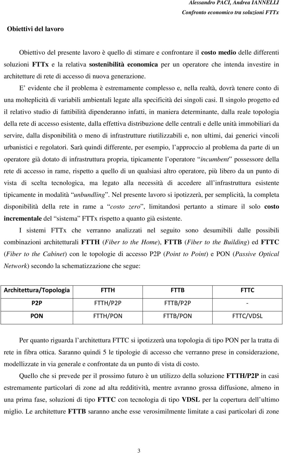 E evidente che il problema è estremamente complesso e, nella realtà, dovrà tenere conto di una molteplicità di variabili ambientali legate alla specificità dei singoli casi.