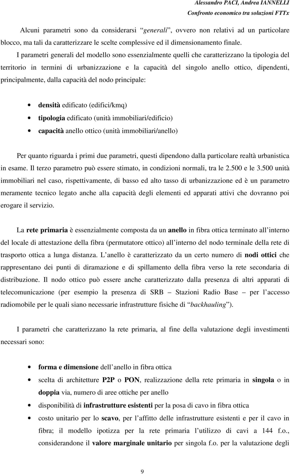 principalmente, dalla capacità del nodo principale: densità edificato (edifici/kmq) tipologia edificato (unità immobiliari/edificio) capacità anello ottico (unità immobiliari/anello) Per quanto