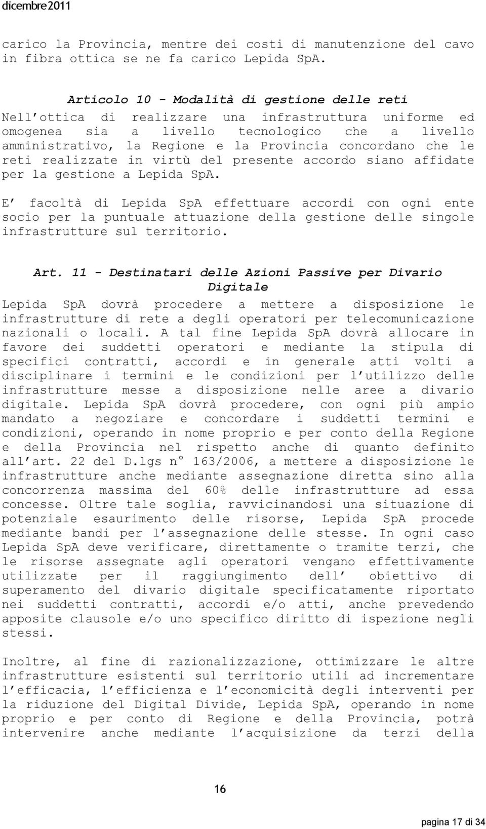 concordano che le reti realizzate in virtù del presente accordo siano affidate per la gestione a Lepida SpA.