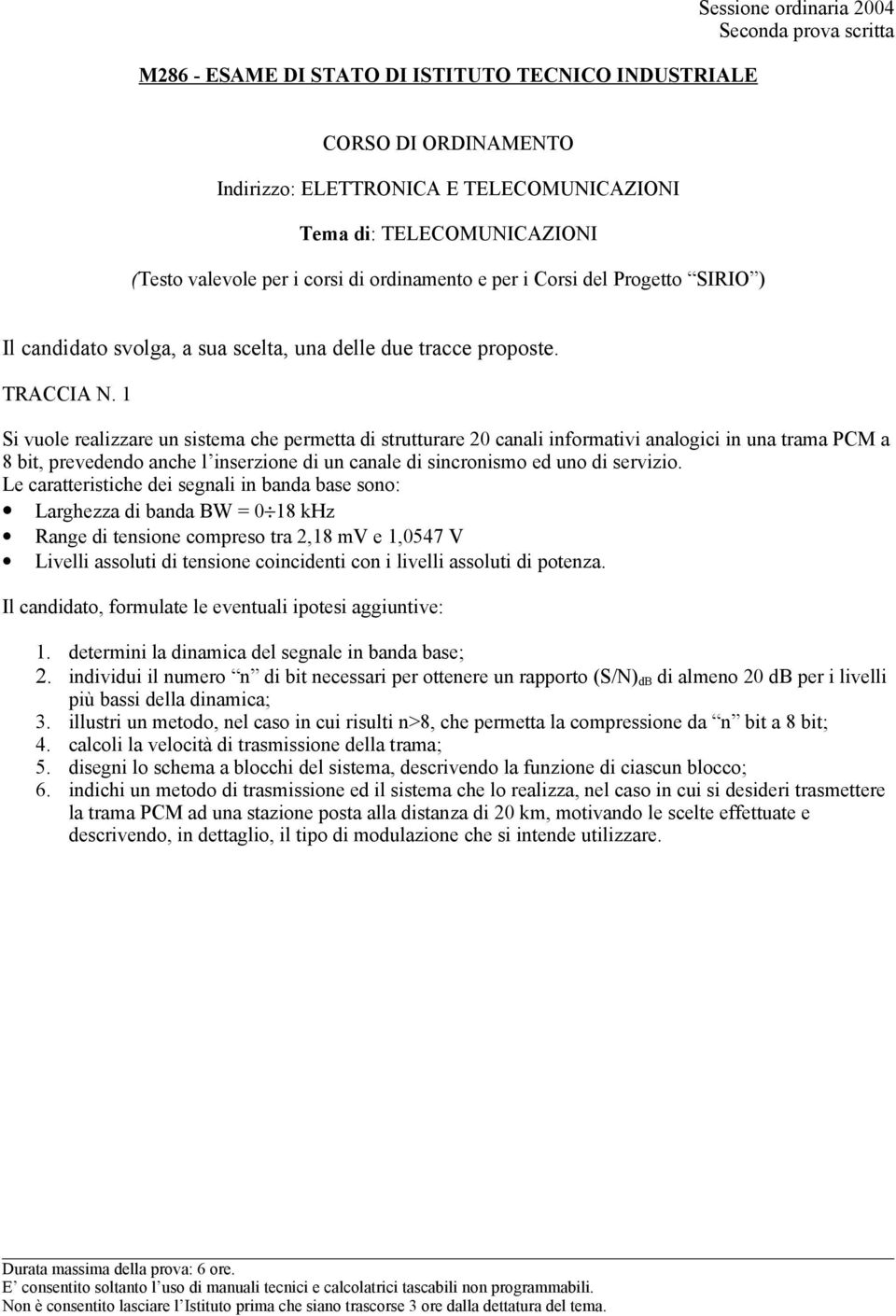 1 Si vuole realizzare un sistema che permetta di strutturare 0 canali informativi analogici in una trama PCM a 8 bit, prevedendo anche l inserzione di un canale di sincronismo ed uno di servizio.