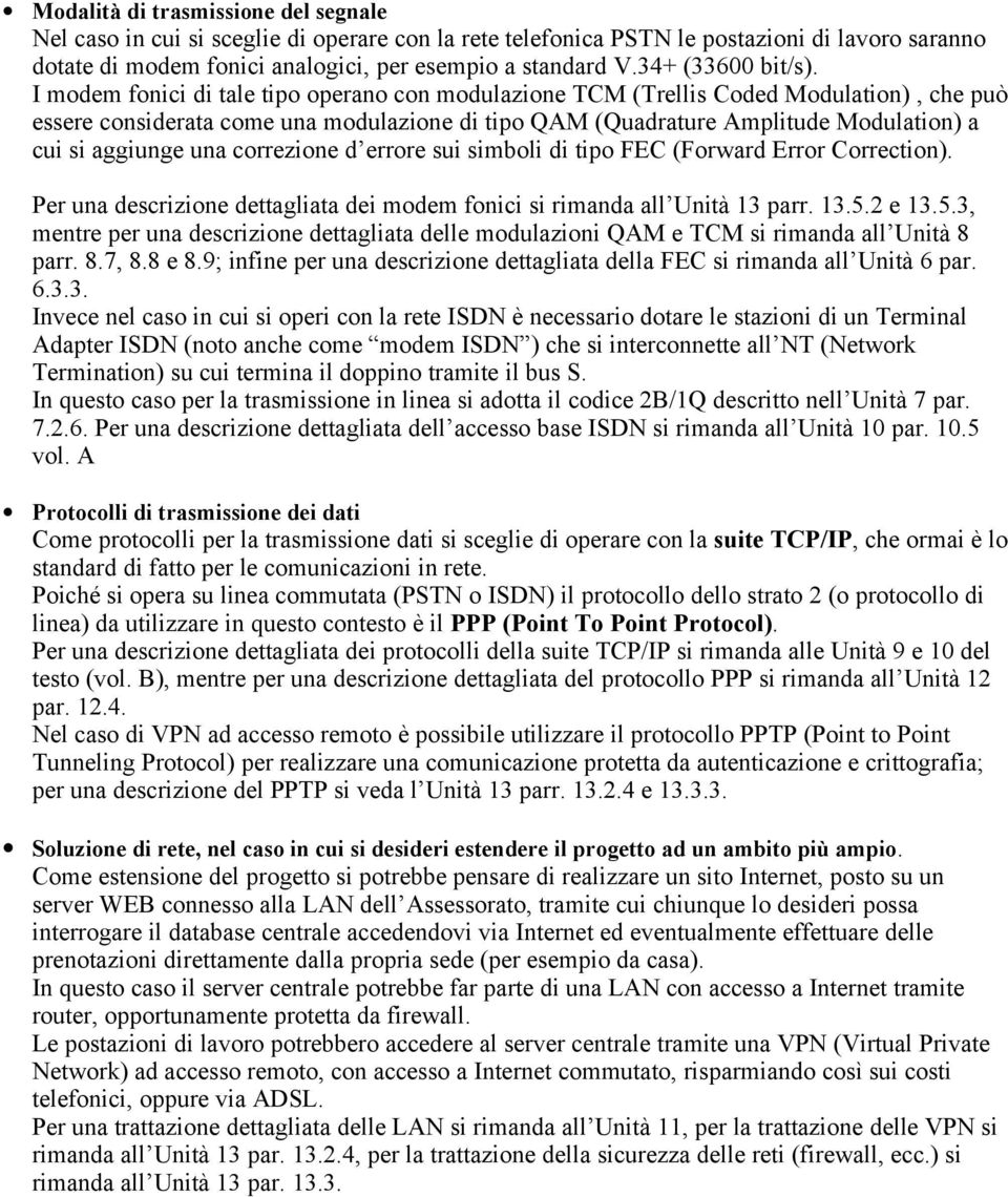 I modem fonici di tale tipo operano con modulazione TCM (Trellis Coded Modulation), che può essere considerata come una modulazione di tipo QAM (Quadrature Amplitude Modulation) a cui si aggiunge una