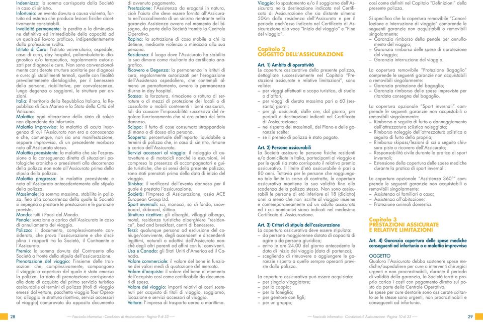 Istituto di Cura: l istituto universitario, ospedale, casa di cura, day hospital, poliambulatorio diagnostico e/o terapeutico, regolarmente autorizzati per diagnosi e cure.